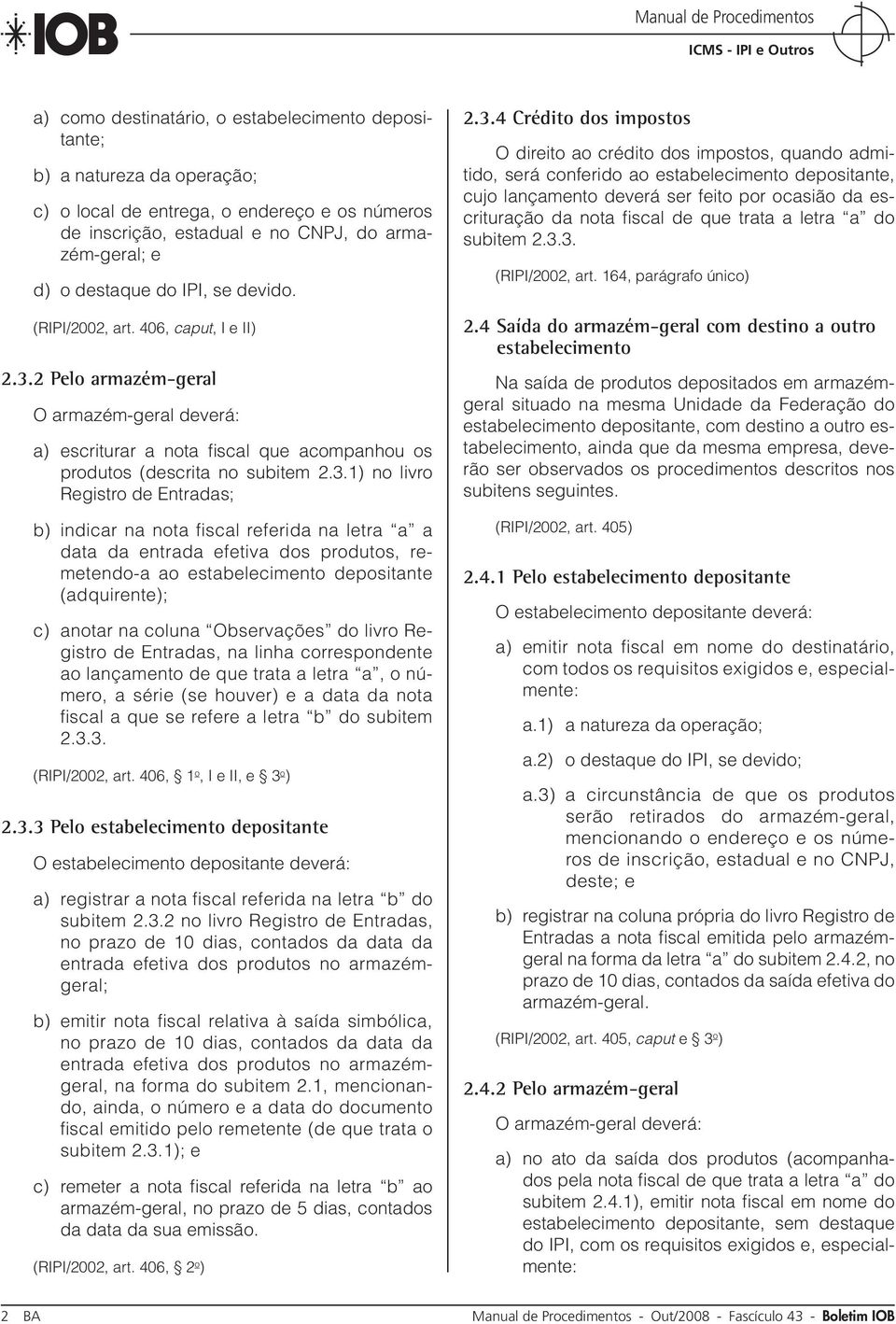 2 Pelo armazém-geral O armazém-geral deverá: a) escriturar a nota fiscal que acompanhou os produtos (descrita no subitem 2.3.