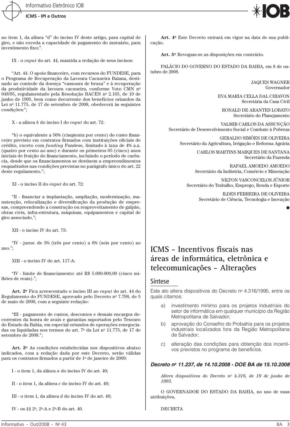 O apoio financeiro, com recursos do FUNDESE, para o Programa de Recuperação da Lavoura Cacaueira Baiana, destinado ao controle da doença vassoura de bruxa e à recuperação da produtividade da lavoura