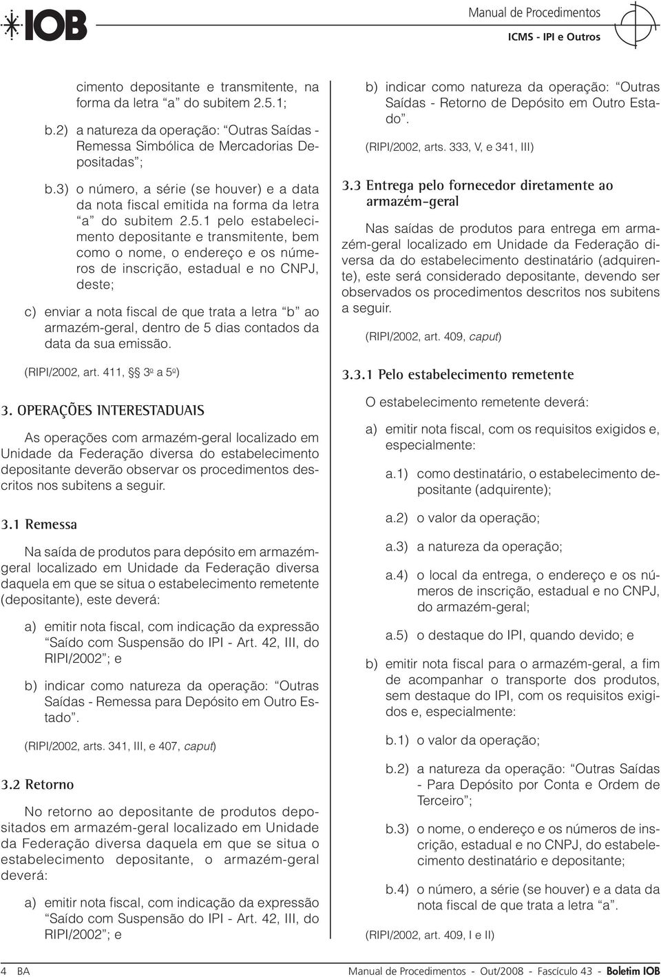 1 pelo estabelecimento depositante e transmitente, bem como o nome, o endereço e os números de inscrição, estadual e no CNPJ, deste; c) enviar a nota fiscal de que trata a letra b ao armazém-geral,