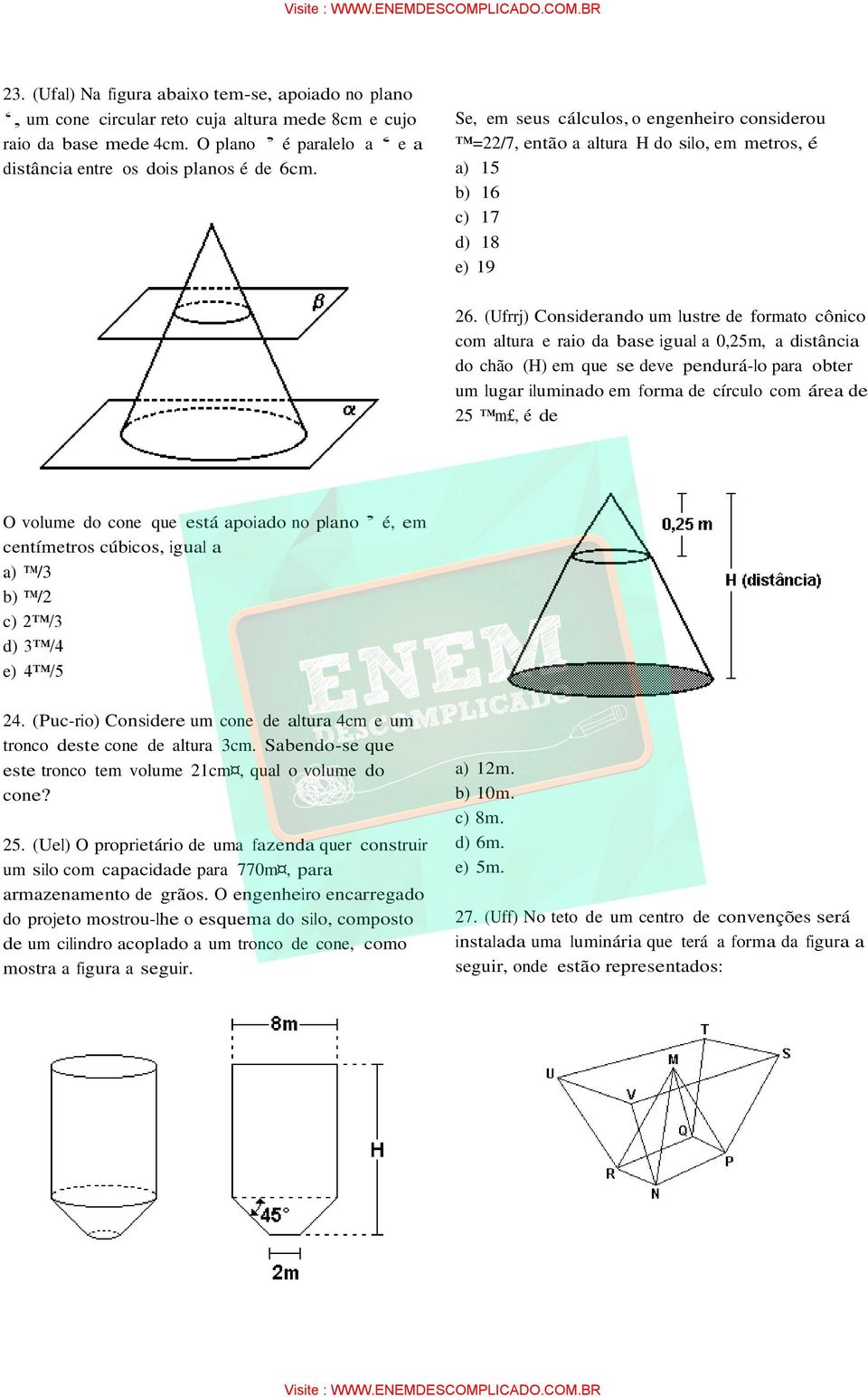 (Ufrrj) Considerando um lustre de formato cônico com altura e raio da base igual a 0,25m, a distância do chão (H) em que se deve pendurá-lo para obter um lugar iluminado em forma de círculo com área