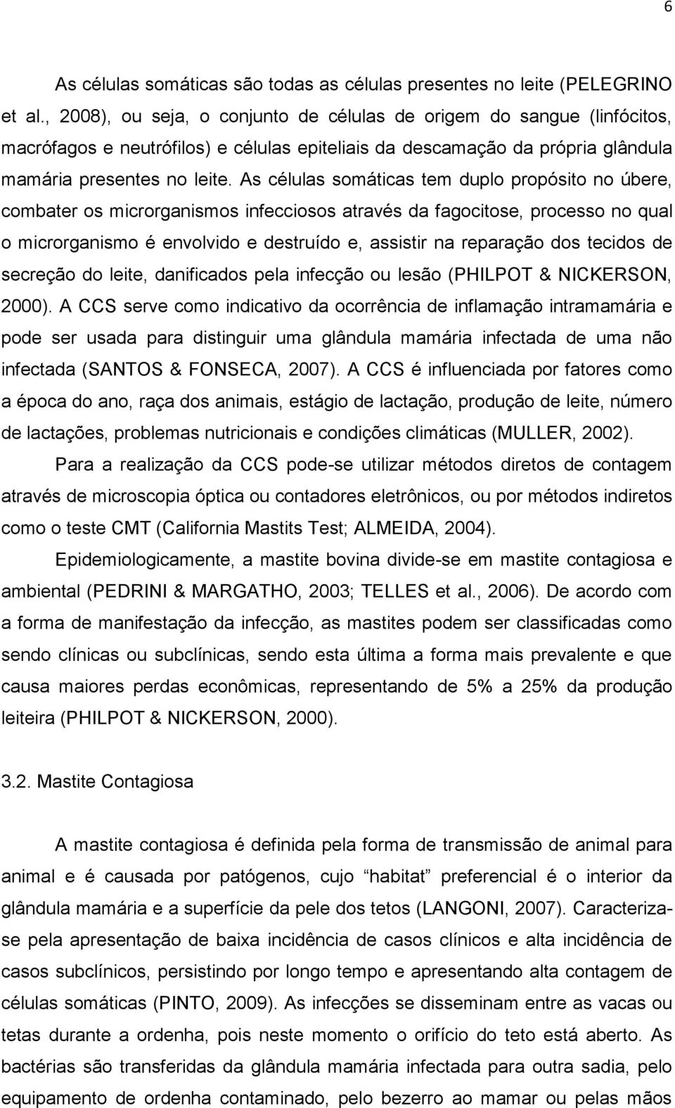 As células somáticas tem duplo propósito no úbere, combater os microrganismos infecciosos através da fagocitose, processo no qual o microrganismo é envolvido e destruído e, assistir na reparação dos