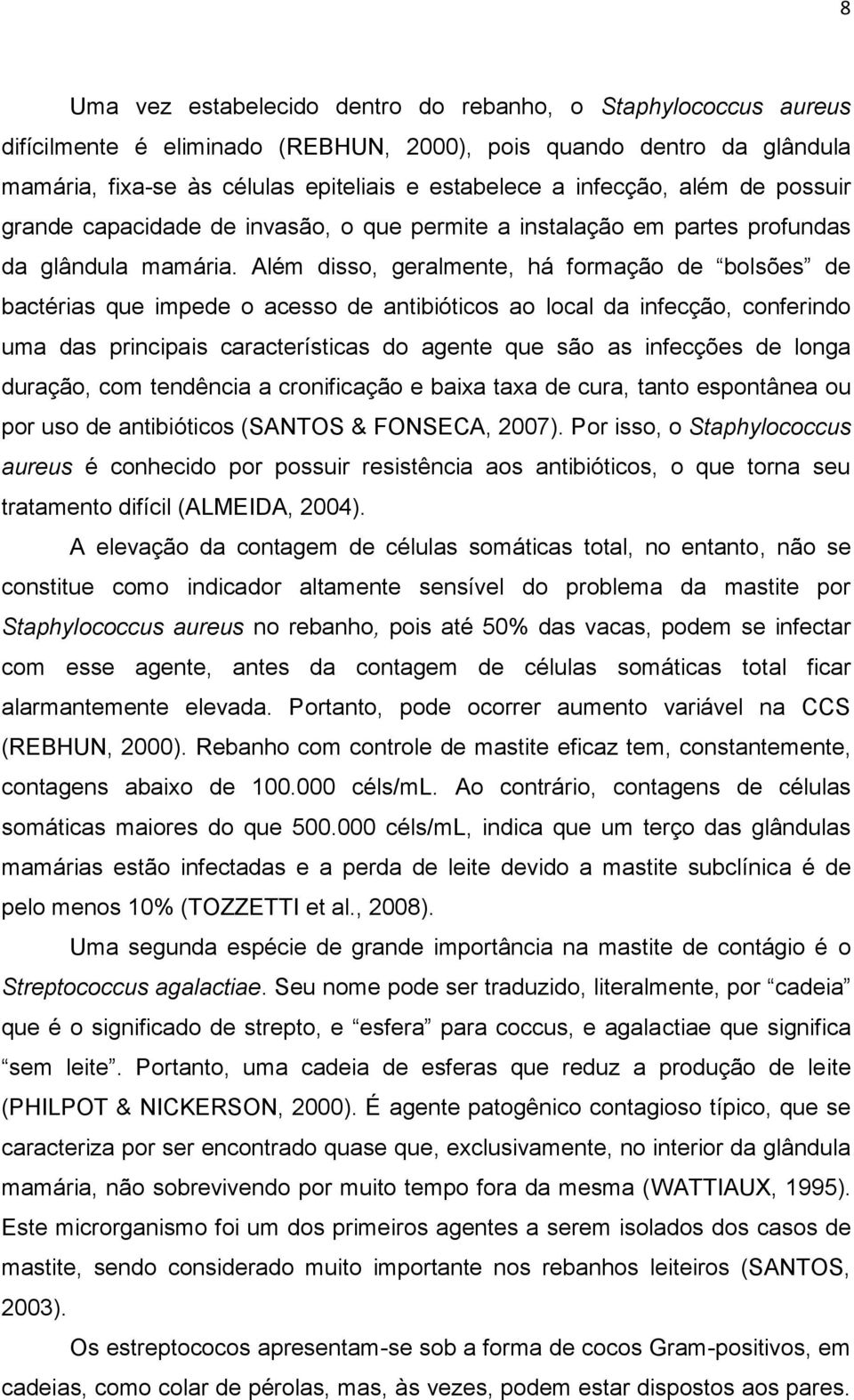 Além disso, geralmente, há formação de bolsões de bactérias que impede o acesso de antibióticos ao local da infecção, conferindo uma das principais características do agente que são as infecções de