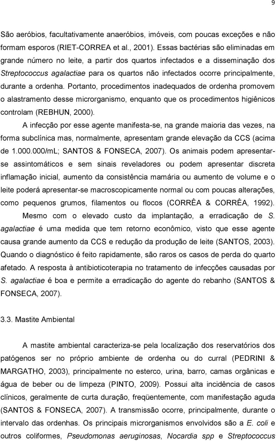 ordenha. Portanto, procedimentos inadequados de ordenha promovem o alastramento desse microrganismo, enquanto que os procedimentos higiênicos controlam (REBHUN, 2000).