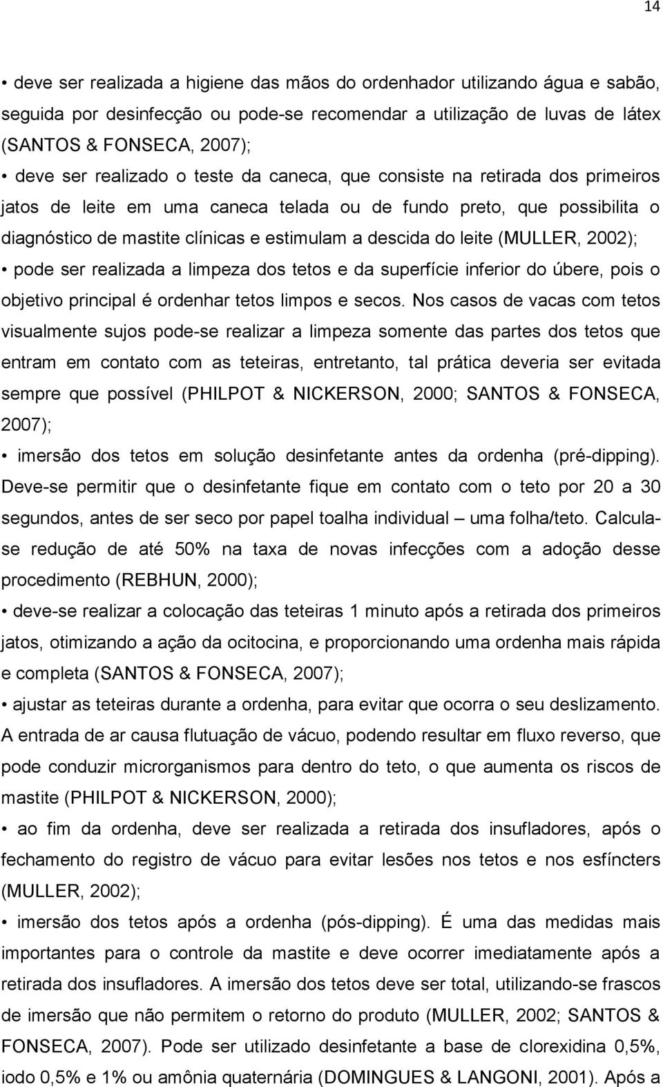 leite (MULLER, 2002); pode ser realizada a limpeza dos tetos e da superfície inferior do úbere, pois o objetivo principal é ordenhar tetos limpos e secos.