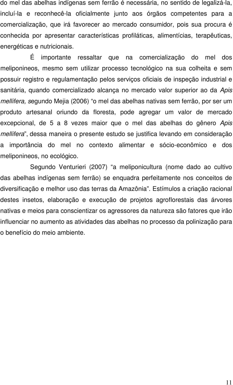 É importante ressaltar que na comercialização do mel dos meliponineos, mesmo sem utilizar processo tecnológico na sua colheita e sem possuir registro e regulamentação pelos serviços oficiais de