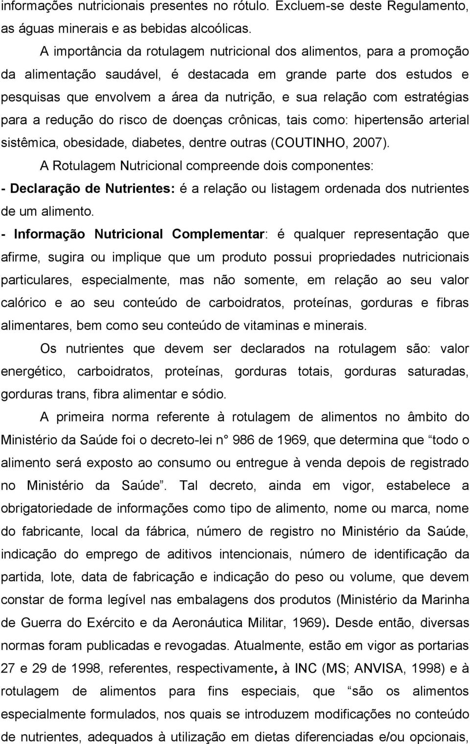 estratégias para a redução do risco de doenças crônicas, tais como: hipertensão arterial sistêmica, obesidade, diabetes, dentre outras (COUTINHO, 2007).