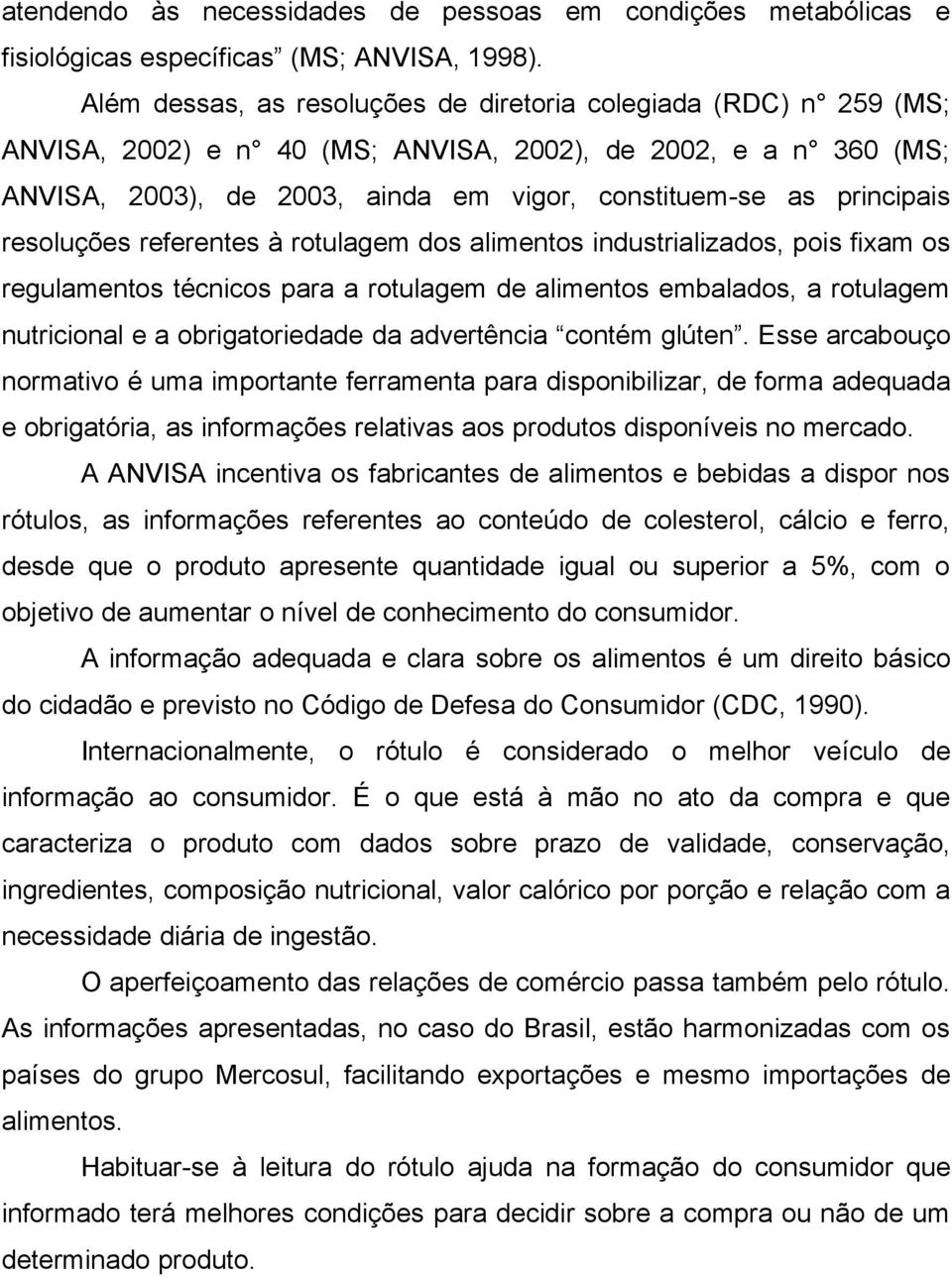 resoluções referentes à rotulagem dos alimentos industrializados, pois fixam os regulamentos técnicos para a rotulagem de alimentos embalados, a rotulagem nutricional e a obrigatoriedade da