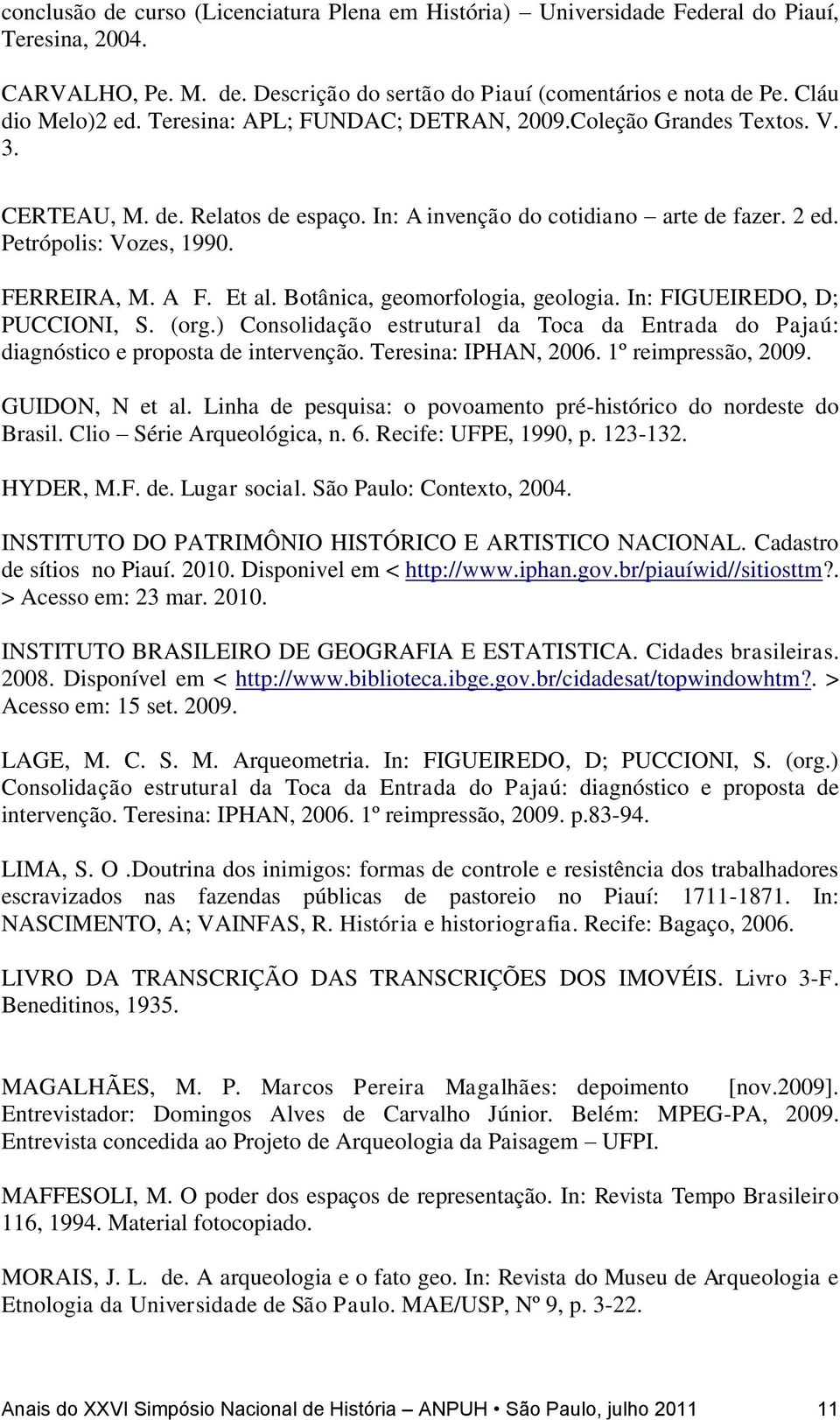 Botânica, geomorfologia, geologia. In: FIGUEIREDO, D; PUCCIONI, S. (org.) Consolidação estrutural da Toca da Entrada do Pajaú: diagnóstico e proposta de intervenção. Teresina: IPHAN, 2006.