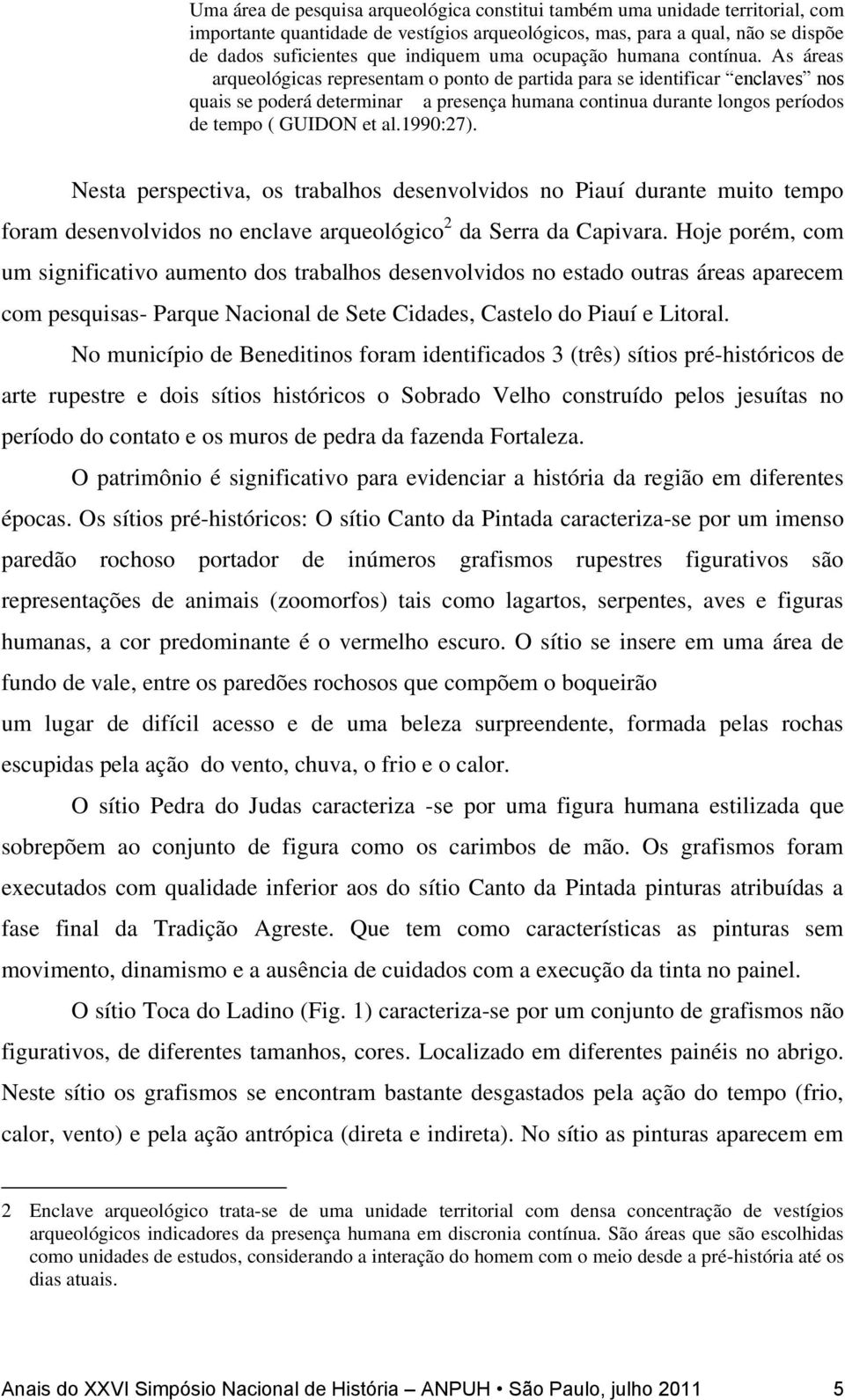 As áreas arqueológicas representam o ponto de partida para se identificar enclaves nos quais se poderá determinar a presença humana continua durante longos períodos de tempo ( GUIDON et al.1990:27).