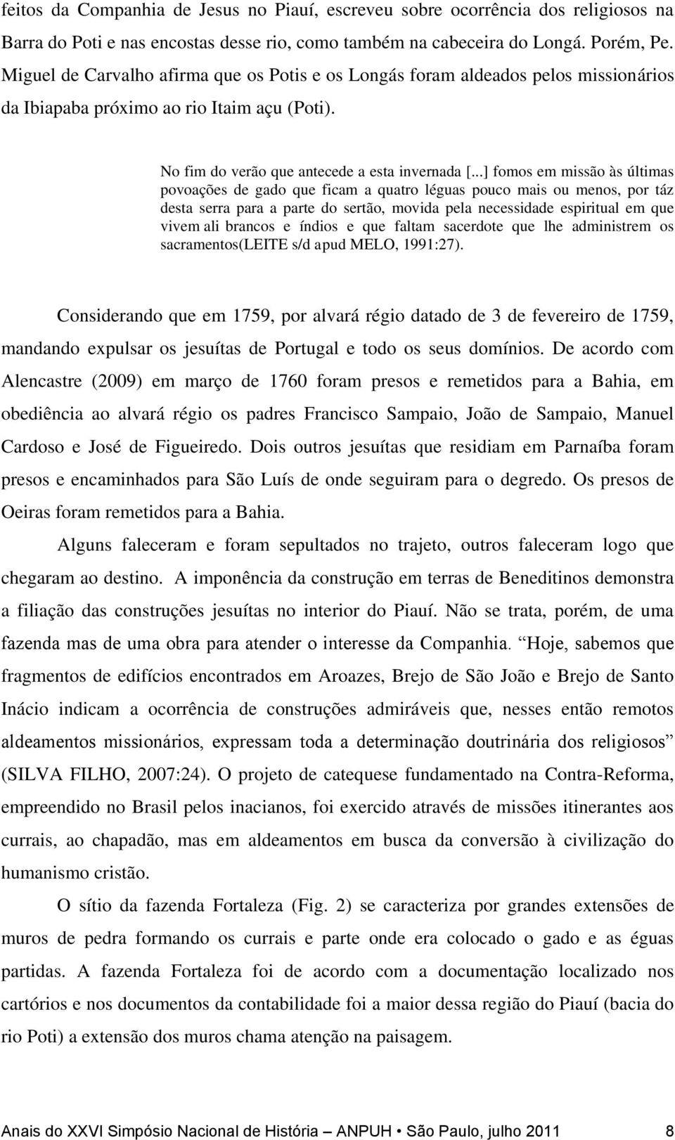 ..] fomos em missão às últimas povoações de gado que ficam a quatro léguas pouco mais ou menos, por táz desta serra para a parte do sertão, movida pela necessidade espiritual em que vivem ali brancos