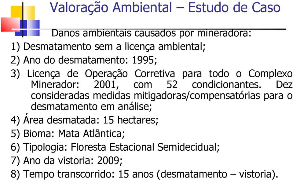 Dez consideradas medidas mitigadoras/compensatórias para o desmatamento em análise; Área desmatada: 15 hectares; Bioma: Mata