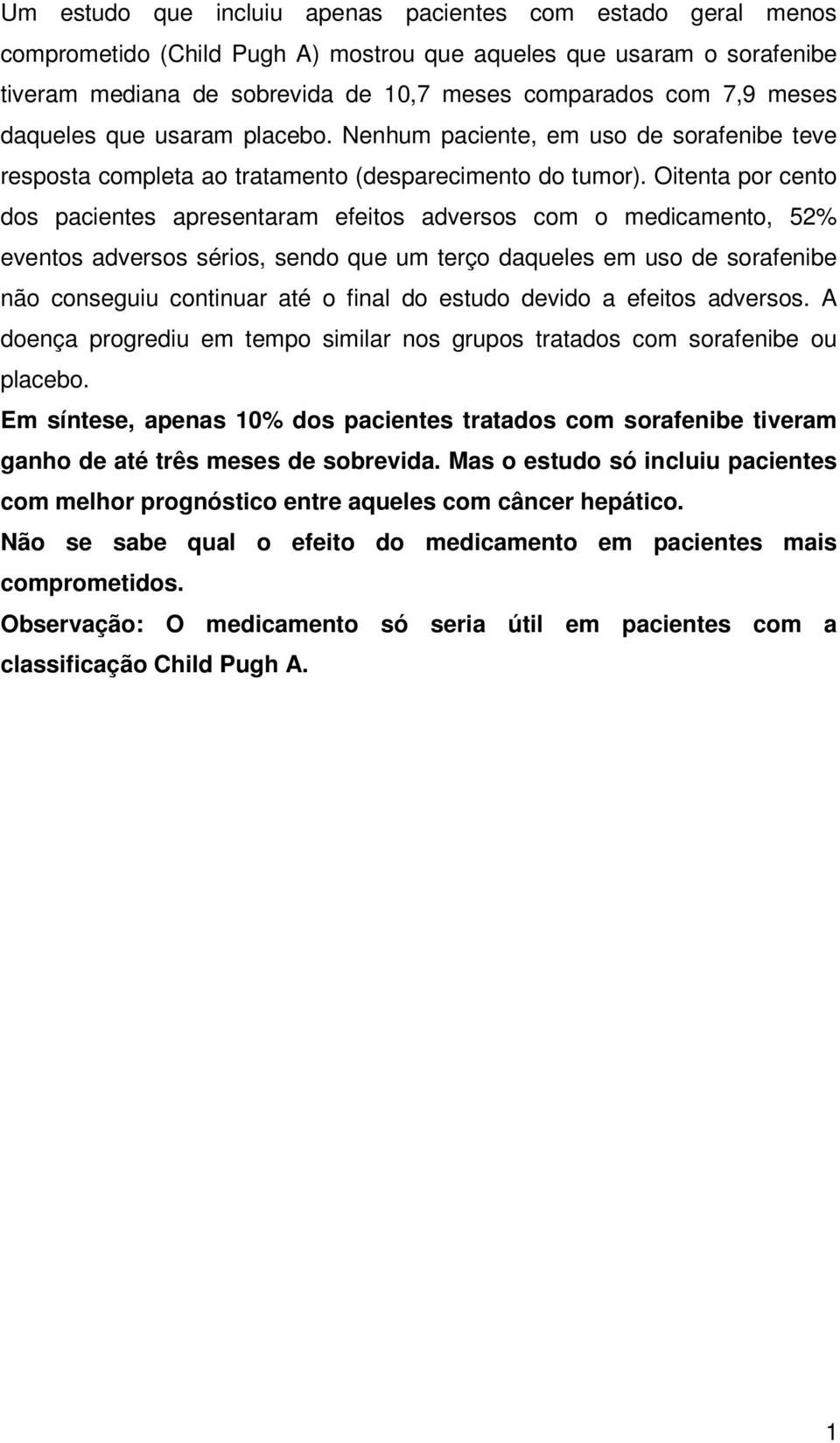 Oitenta por cento dos pacientes apresentaram efeitos adversos com o medicamento, 52% eventos adversos sérios, sendo que um terço daqueles em uso de sorafenibe não conseguiu continuar até o final do