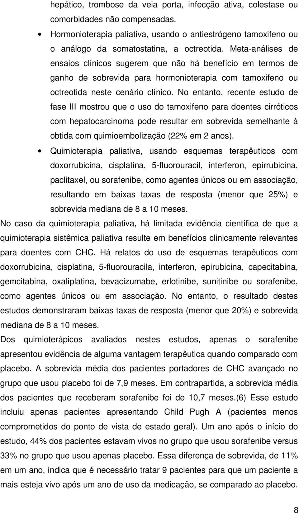 No entanto, recente estudo de fase III mostrou que o uso do tamoxifeno para doentes cirróticos com hepatocarcinoma pode resultar em sobrevida semelhante à obtida com quimioembolização (22% em 2 anos).