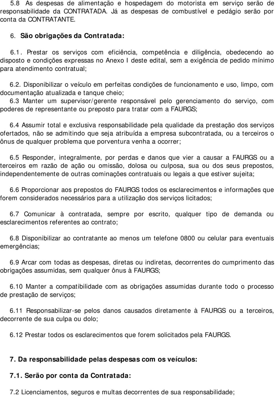 Prestar os serviços com eficiência, competência e diligência, obedecendo ao disposto e condições expressas no Anexo I deste edital, sem a exigência de pedido mínimo para atendimento contratual; 6.2.