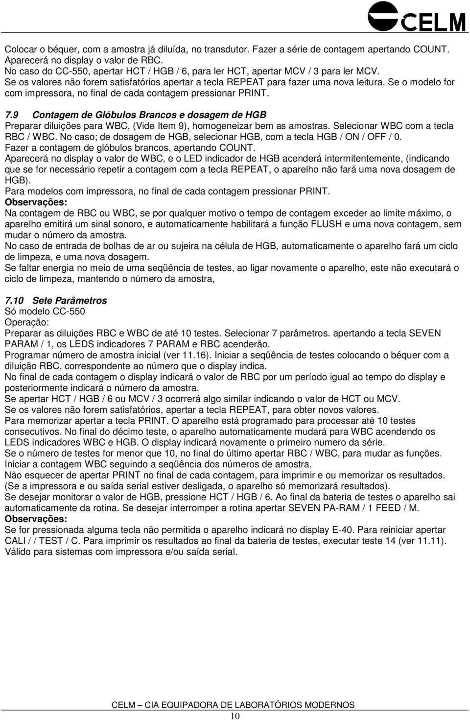 Se o modelo for com impressora, no final de cada contagem pressionar PRINT. 7.9 Contagem de Glóbulos Brancos e dosagem de HGB Preparar diluições para WBC, (Vide Item 9), homogeneizar bem as amostras.