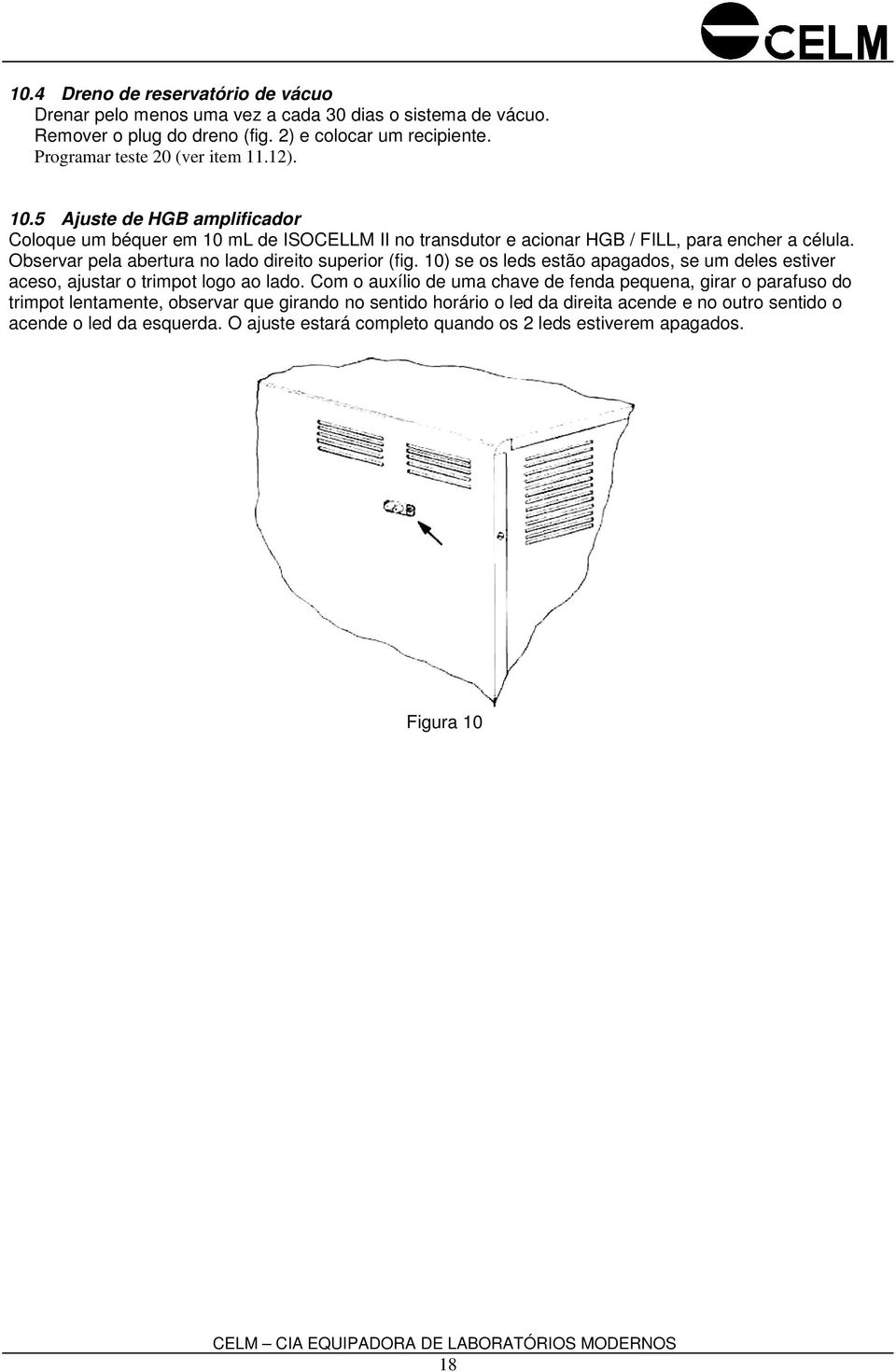 Observar pela abertura no lado direito superior (fig. 10) se os leds estão apagados, se um deles estiver aceso, ajustar o trimpot logo ao lado.