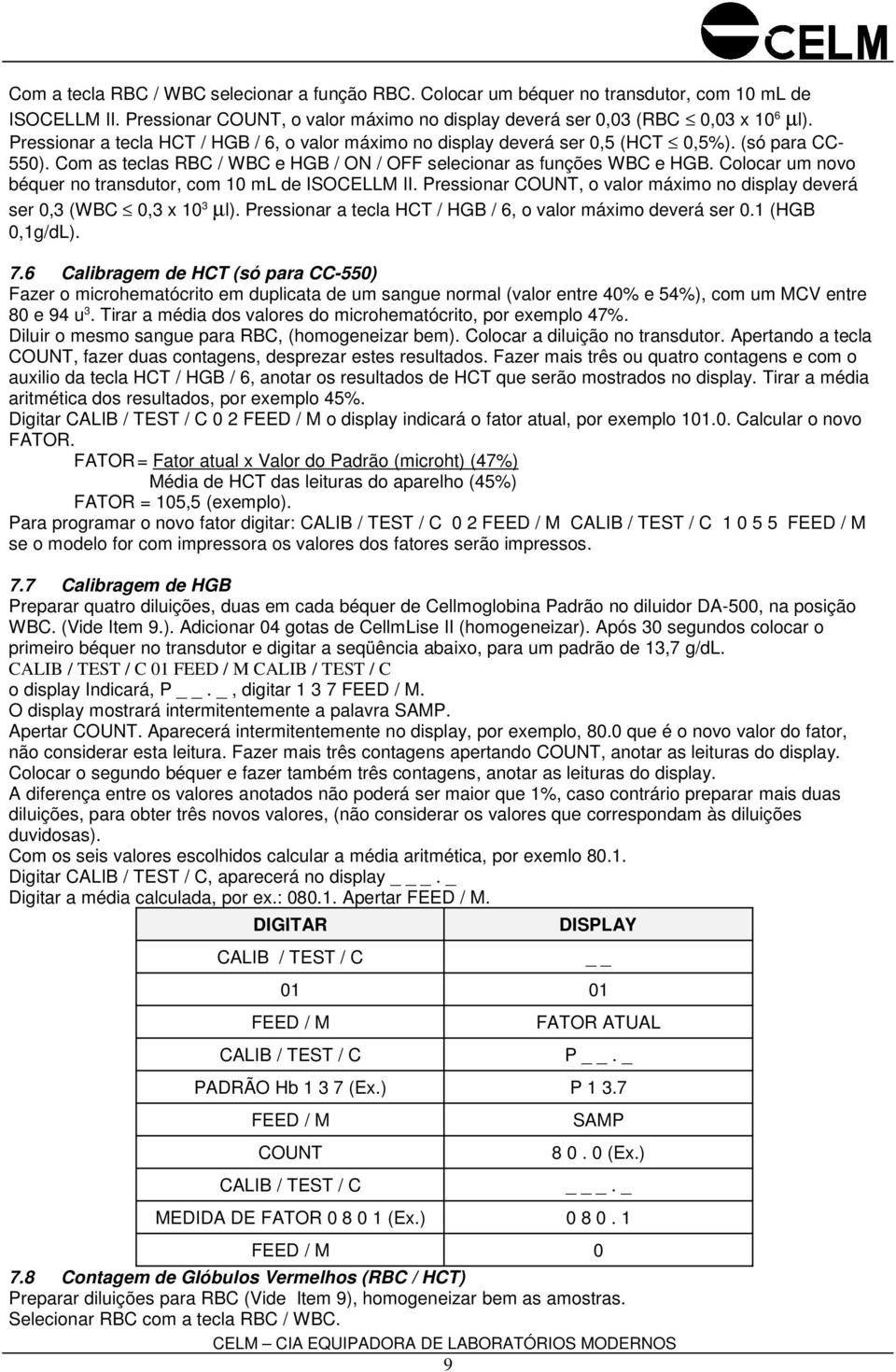 Colocar um novo béquer no transdutor, com 10 ml de ISOCELLM II. Pressionar COUNT, o valor máximo no display deverá ser 0,3 (WBC 0,3 x 10 3 µl).