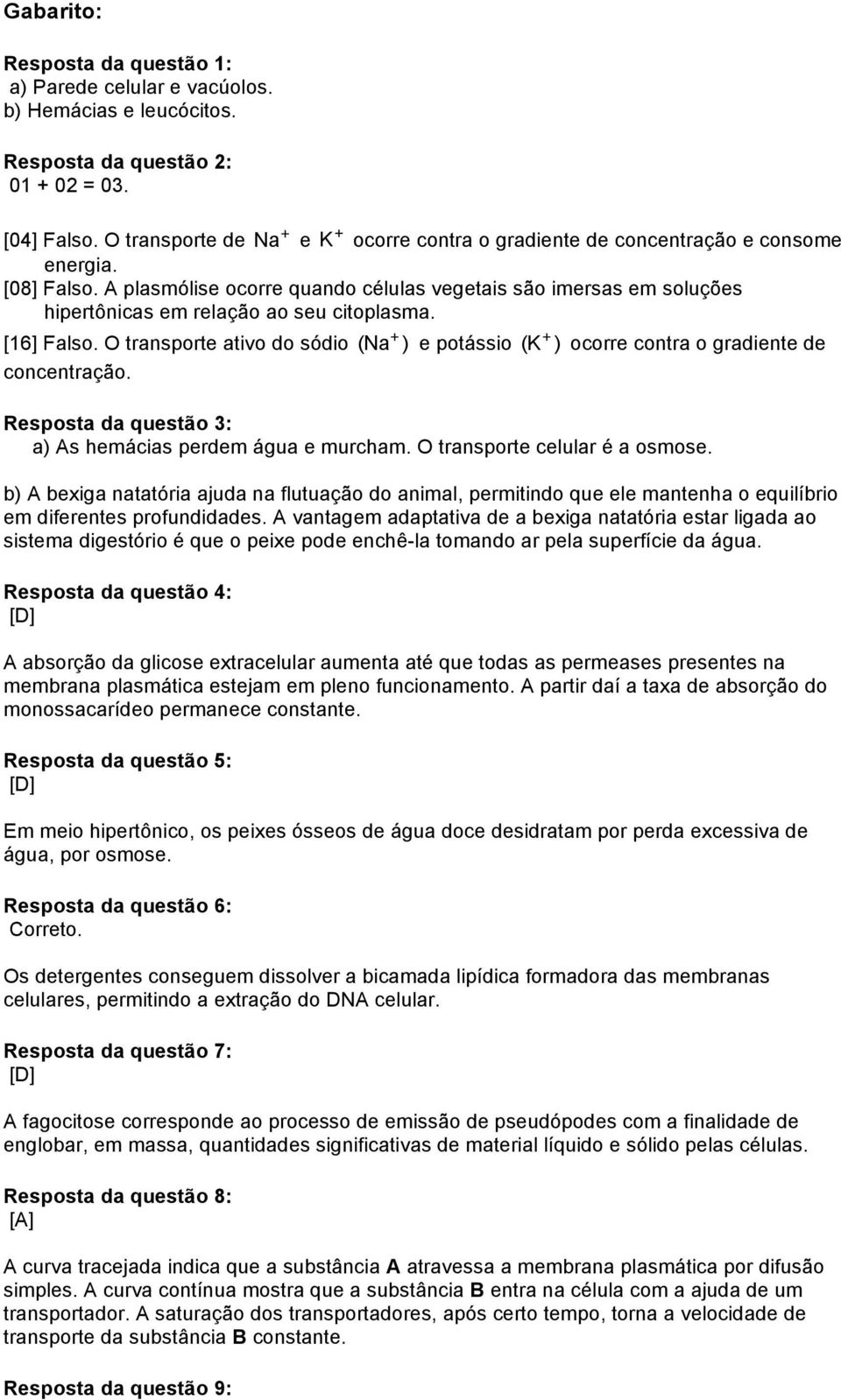 A plasmólise ocorre quando células vegetais são imersas em soluções hipertônicas em relação ao seu citoplasma. [16] Falso.