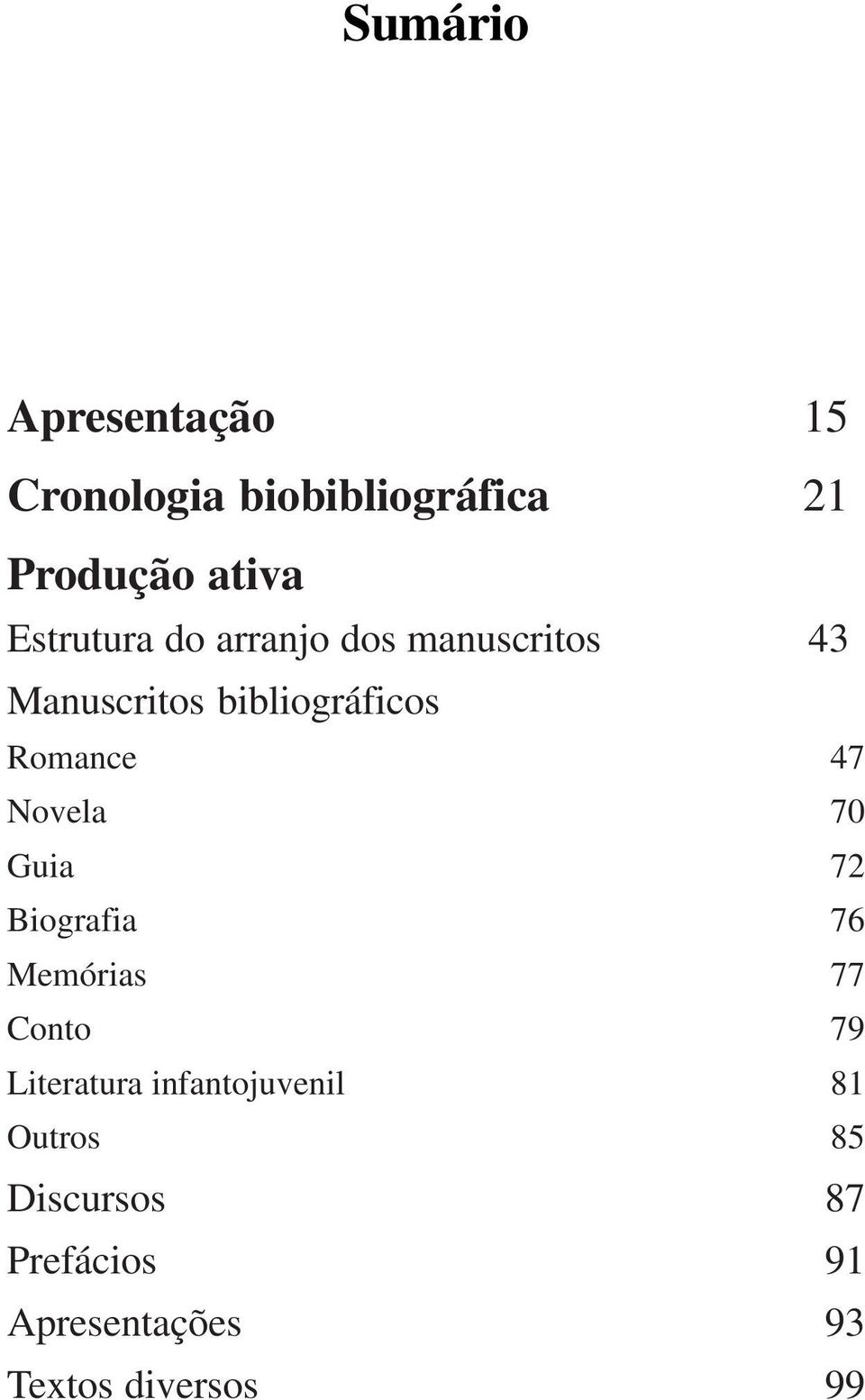 47 Novela 70 Guia 72 Biografia 76 Memórias 77 Conto 79 Literatura