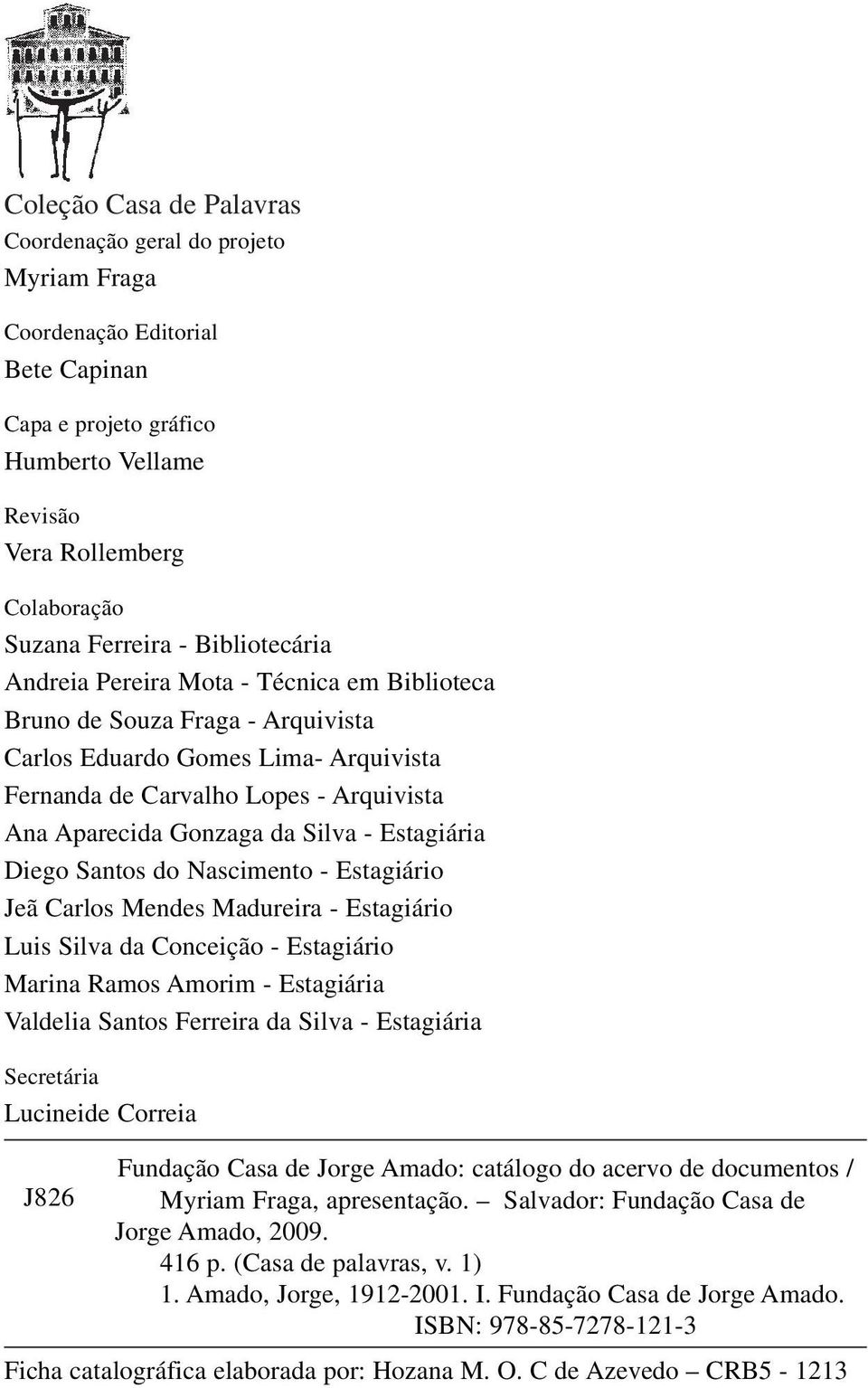 Silva - Estagiária Diego Santos do Nascimento - Estagiário Jeã Carlos Mendes Madureira - Estagiário Luis Silva da Conceição - Estagiário Marina Ramos Amorim - Estagiária Valdelia Santos Ferreira da