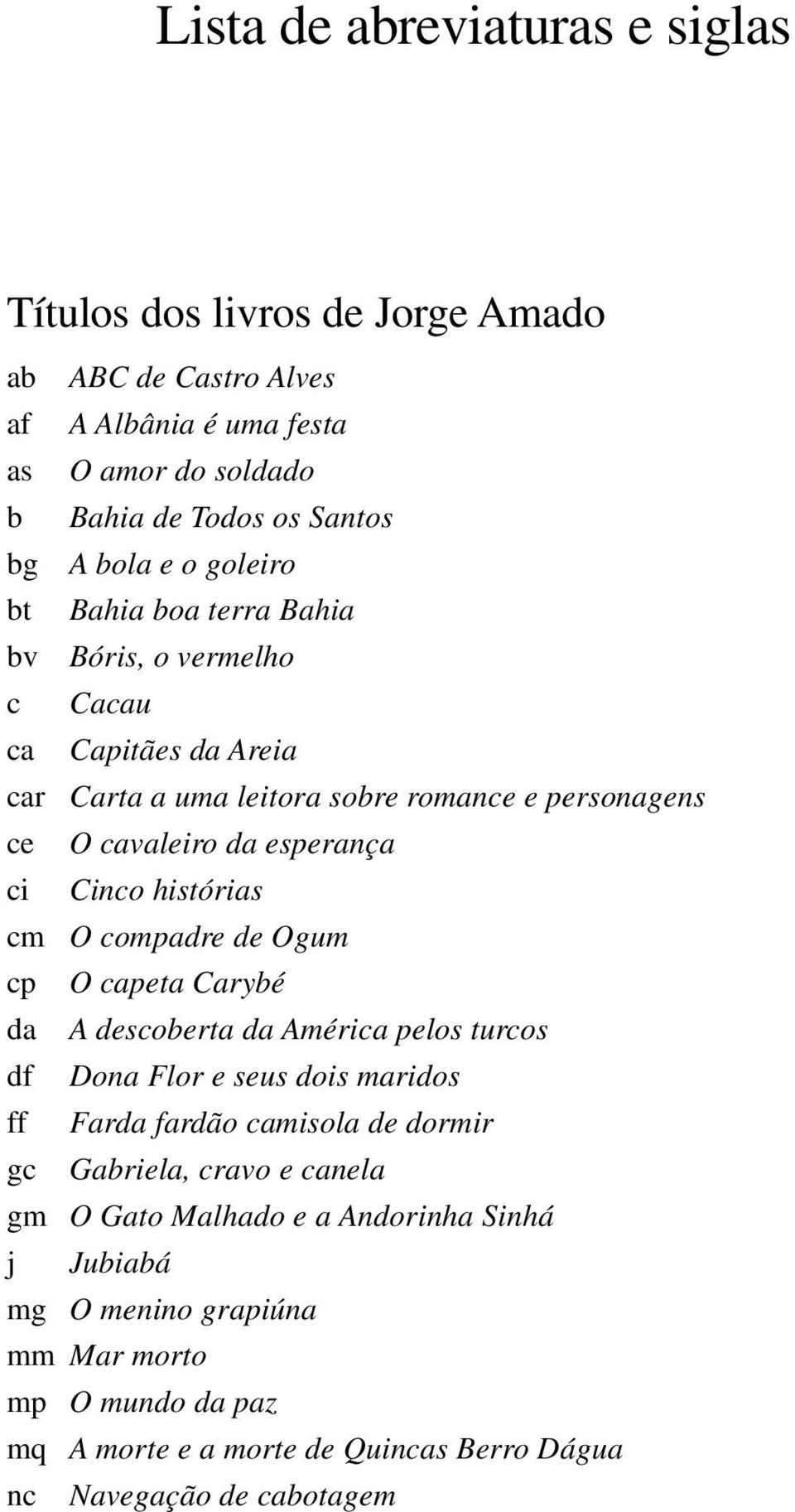 histórias cm O compadre de Ogum cp O capeta Carybé da A descoberta da América pelos turcos df Dona Flor e seus dois maridos ff Farda fardão camisola de dormir gc Gabriela,