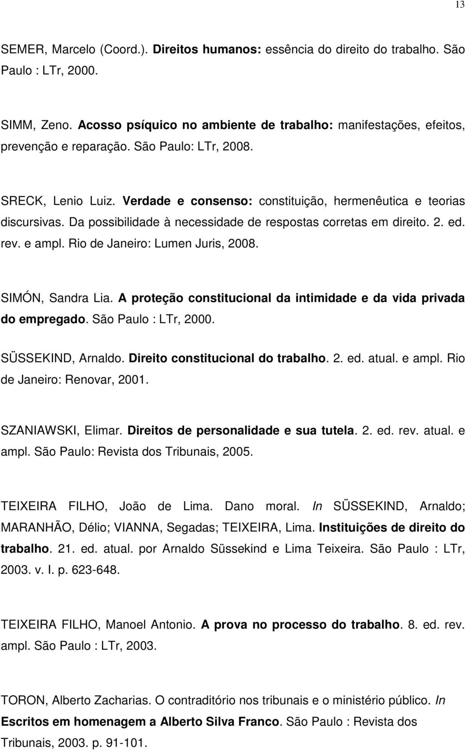 Da possibilidade à necessidade de respostas corretas em direito. 2. ed. rev. e ampl. Rio de Janeiro: Lumen Juris, 2008. SIMÓN, Sandra Lia.