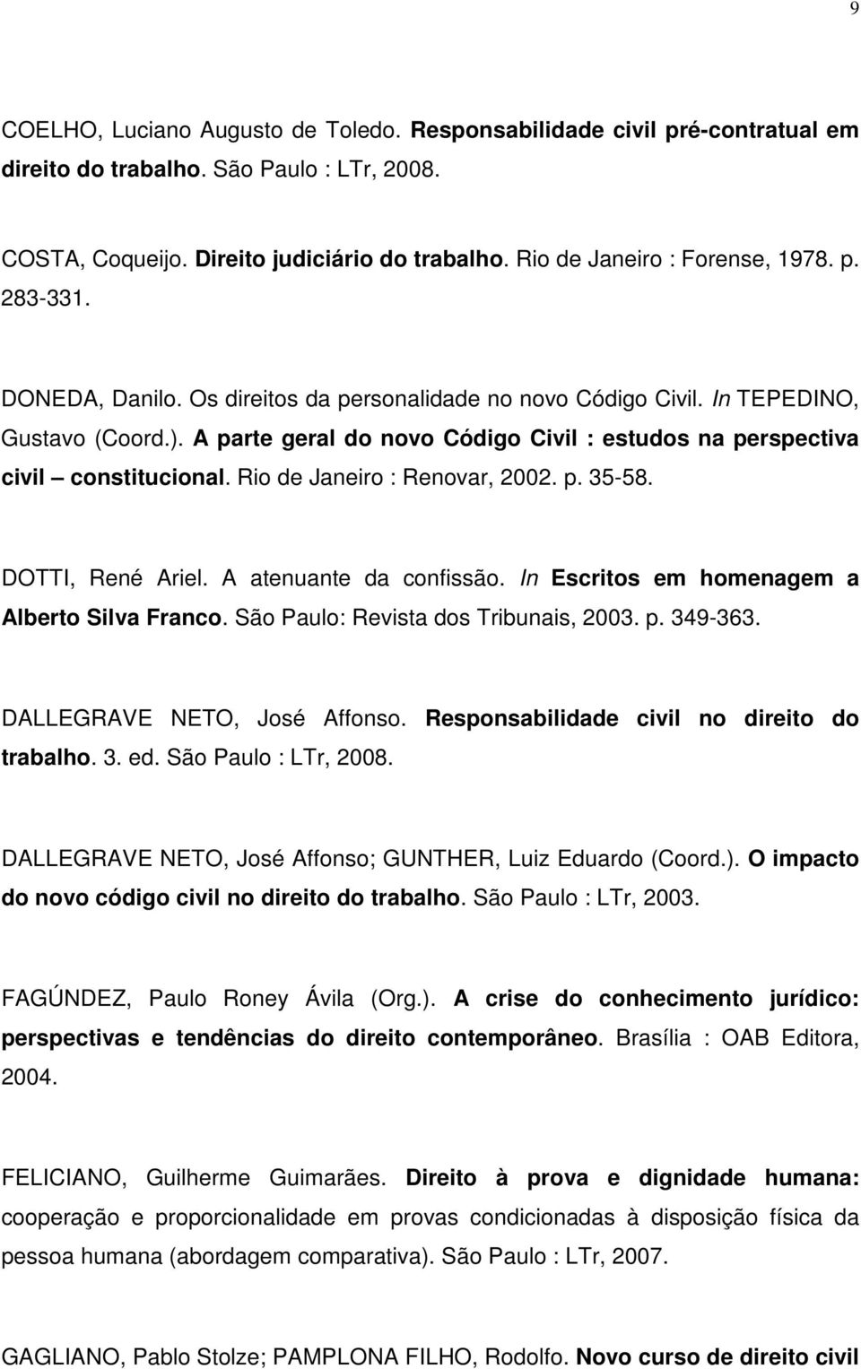 A parte geral do novo Código Civil : estudos na perspectiva civil constitucional. Rio de Janeiro : Renovar, 2002. p. 35-58. DOTTI, René Ariel. A atenuante da confissão.