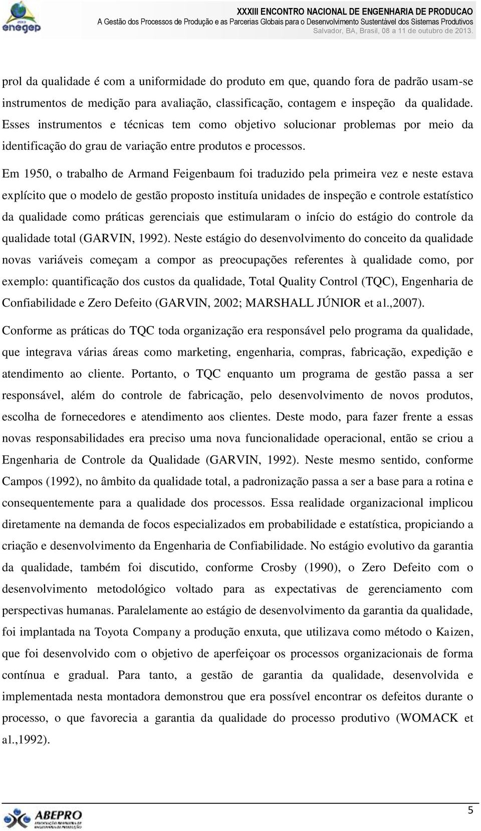 Em 1950, o trabalho de Armand Feigenbaum foi traduzido pela primeira vez e neste estava explícito que o modelo de gestão proposto instituía unidades de inspeção e controle estatístico da qualidade