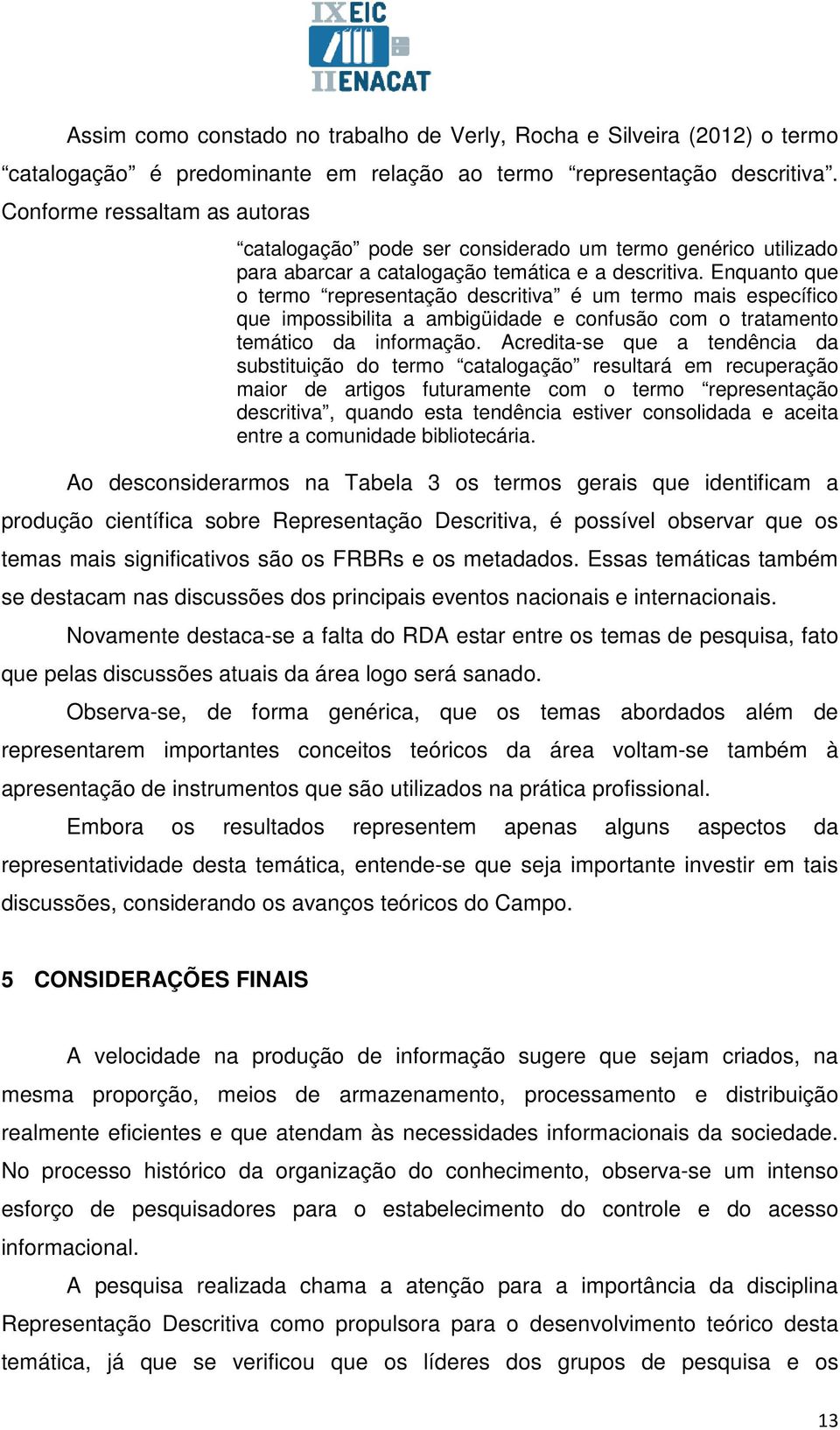 Enquanto que o termo representação descritiva é um termo mais específico que impossibilita a ambigüidade e confusão com o tratamento temático da informação.