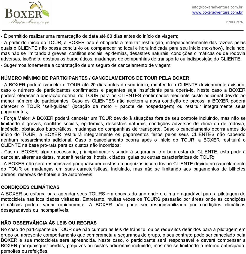 condições climáticas ou de rodovia adversas, incêndio, obstáculos burocráticos, mudanças de companhias de transporte ou indisposição do CLIENTE; - Sugerimos fortemente a contratação de um seguro de