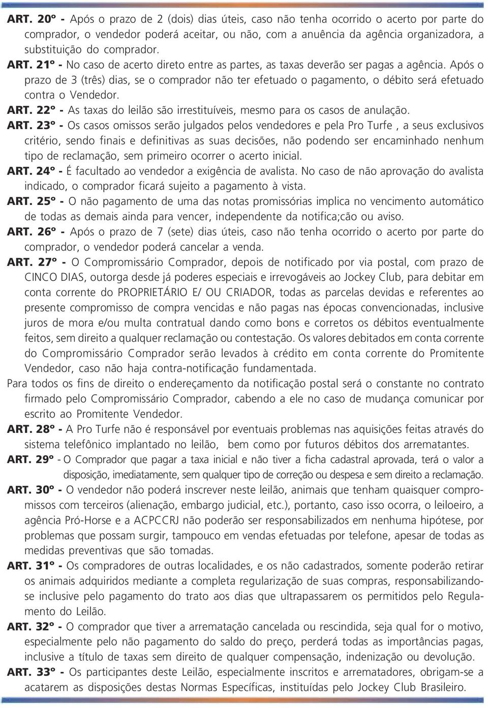 Após o prazo de 3 (três) dias, se o comprador não ter efetuado o pagamento, o débito será efetuado contra o Vendedor. ART. 22º - As taxas do leilão são irrestituíveis, mesmo para os casos de anulação.