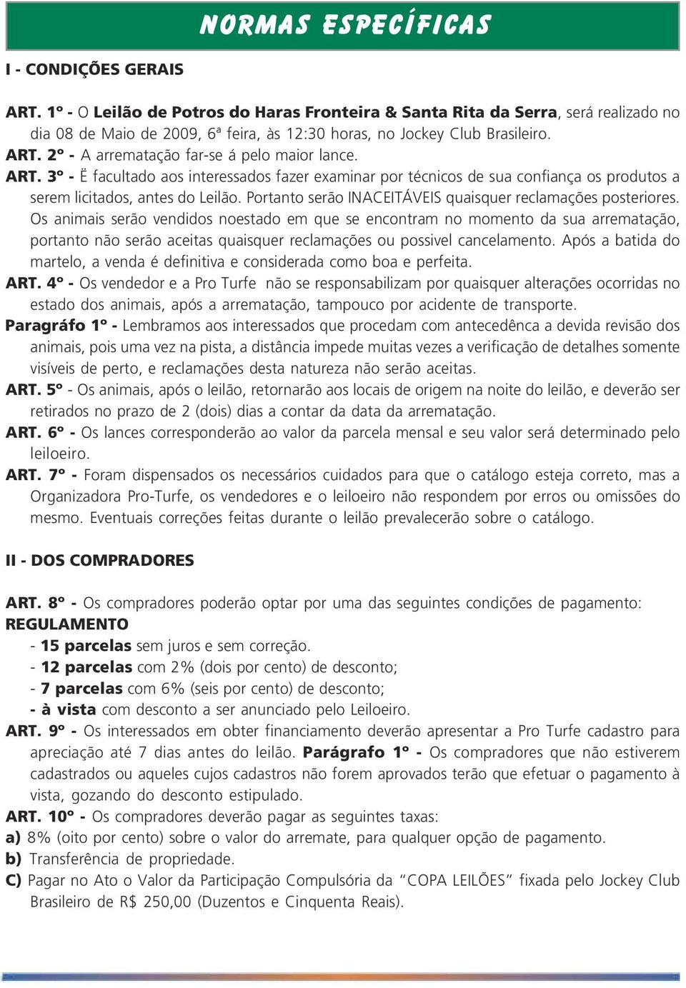 2º - A arrematação far-se á pelo maior lance. ART. 3º - Ë facultado aos interessados fazer examinar por técnicos de sua confiança os produtos a serem licitados, antes do Leilão.