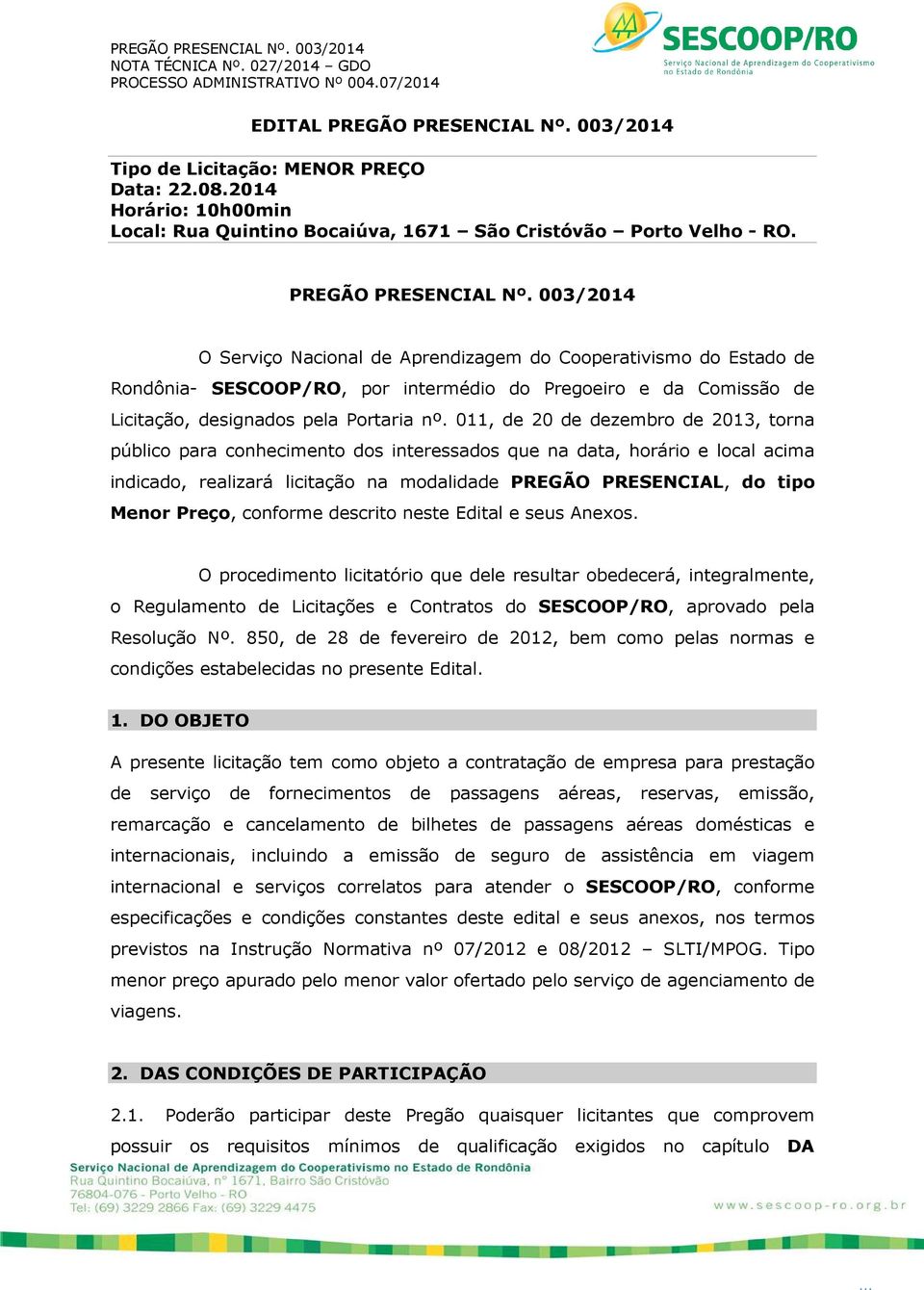 003/2014 O Serviço Nacional de Aprendizagem do Cooperativismo do Estado de Rondônia- SESCOOP/RO, por intermédio do Pregoeiro e da Comissão de Licitação, designados pela Portaria nº.