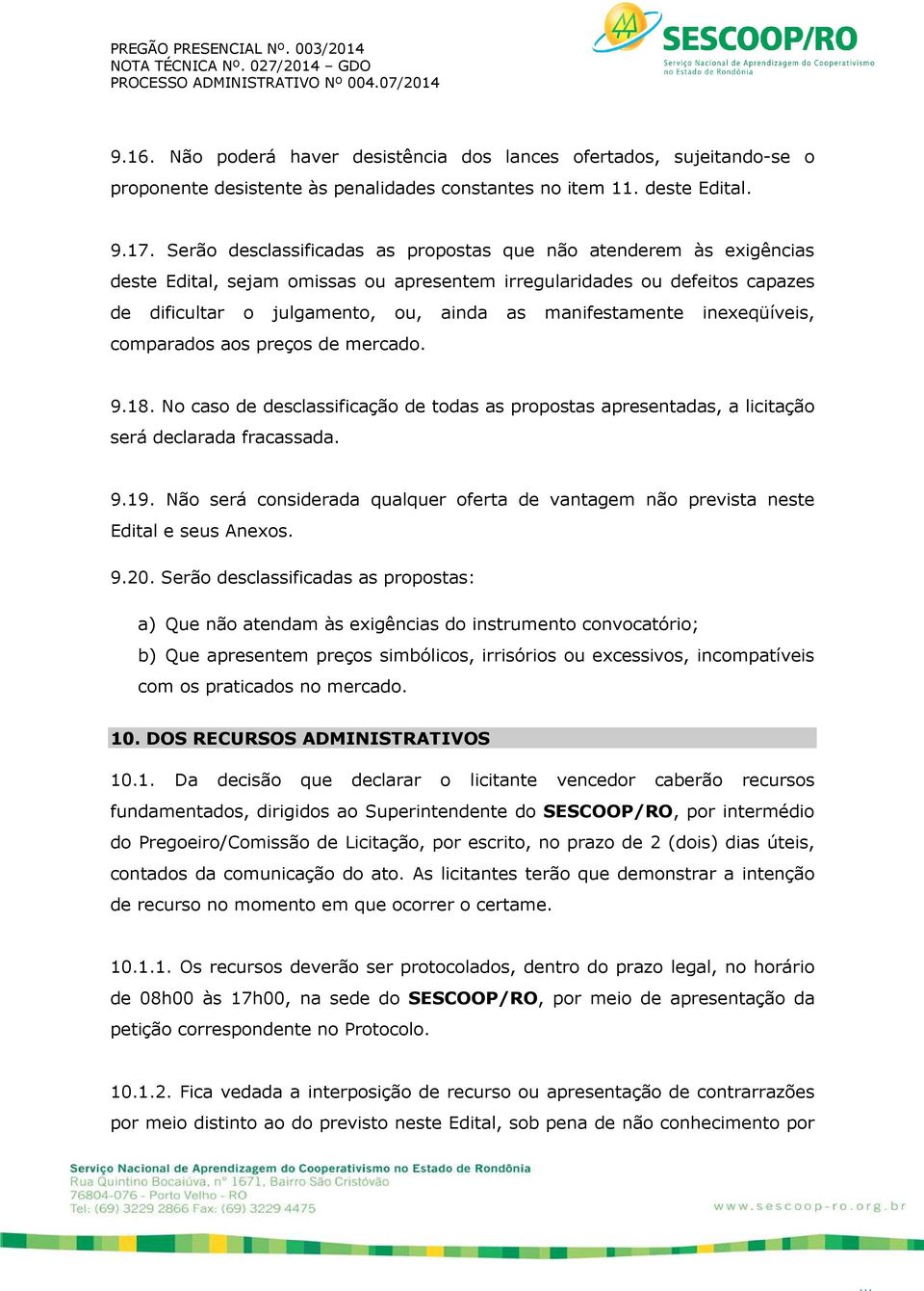 manifestamente inexeqüíveis, comparados aos preços de mercado. 9.18. No caso de desclassificação de todas as propostas apresentadas, a licitação será declarada fracassada. 9.19.