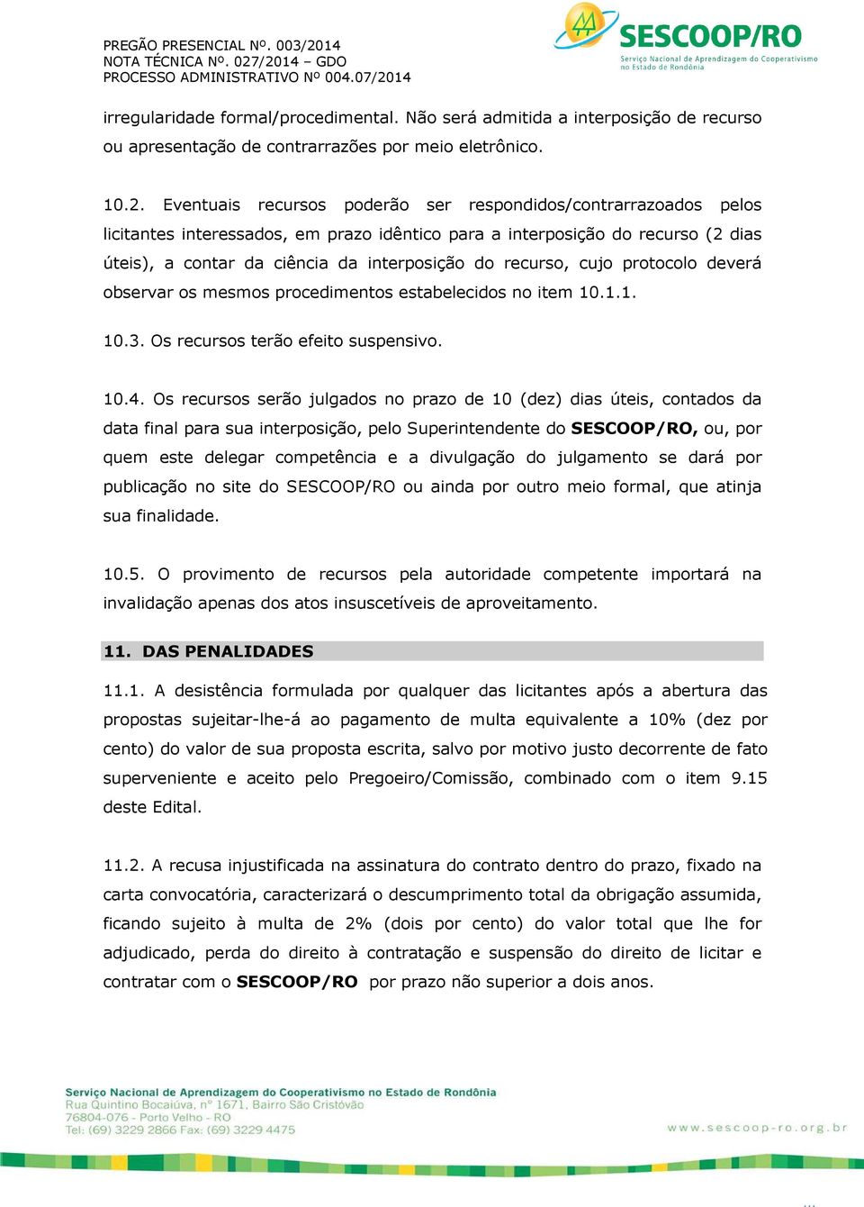 recurso, cujo protocolo deverá observar os mesmos procedimentos estabelecidos no item 10.1.1. 10.3. Os recursos terão efeito suspensivo. 10.4.