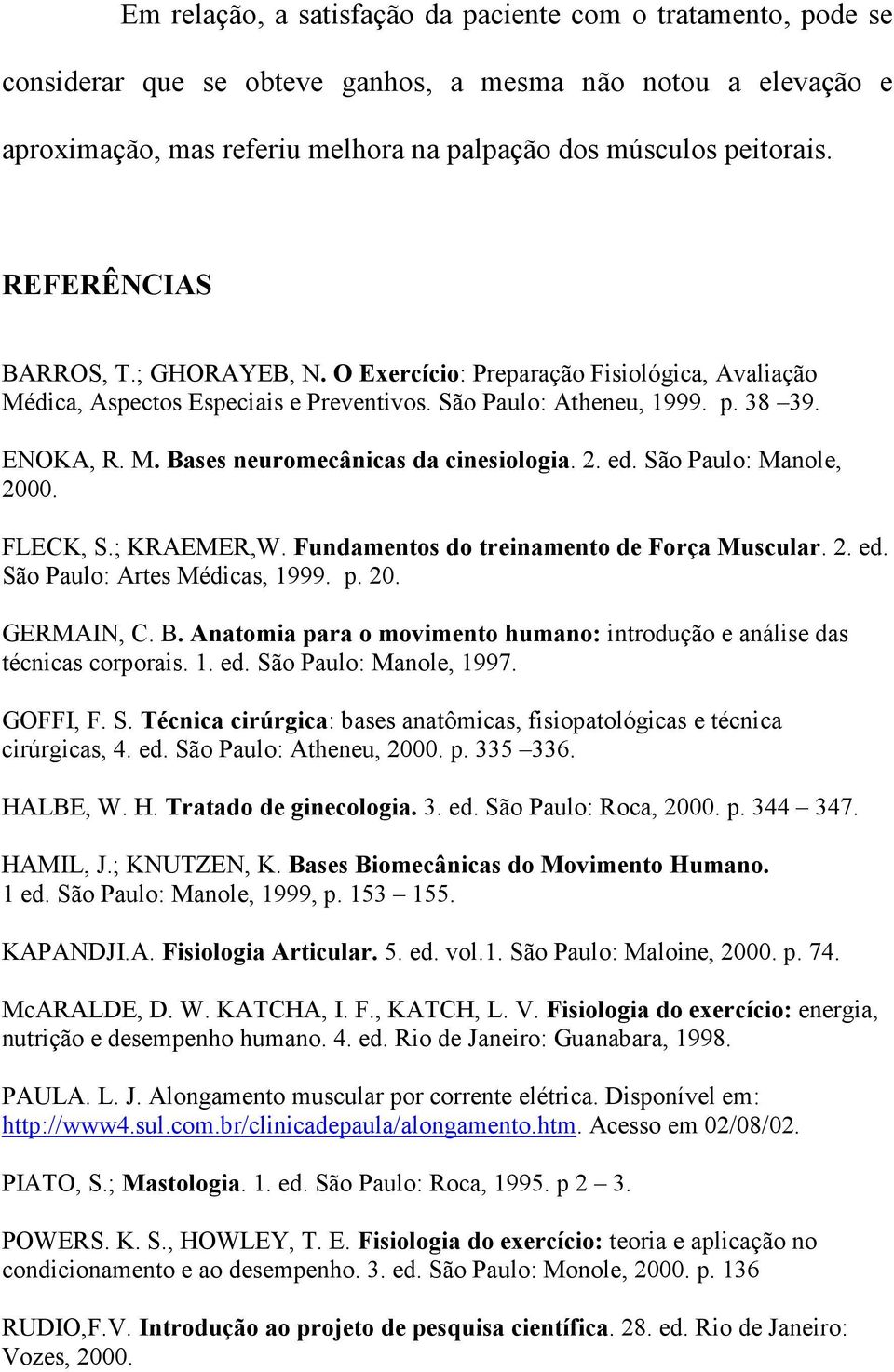 2. ed. São Paulo: Manole, 2000. FLECK, S.; KRAEMER,W. Fundamentos do treinamento de Força Muscular. 2. ed. São Paulo: Artes Médicas, 1999. p. 20. GERMAIN, C. B.