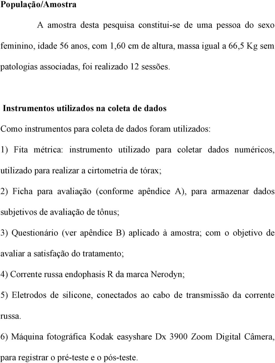 cirtometria de tórax; 2) Ficha para avaliação (conforme apêndice A), para armazenar dados subjetivos de avaliação de tônus; 3) Questionário (ver apêndice B) aplicado à amostra; com o objetivo de