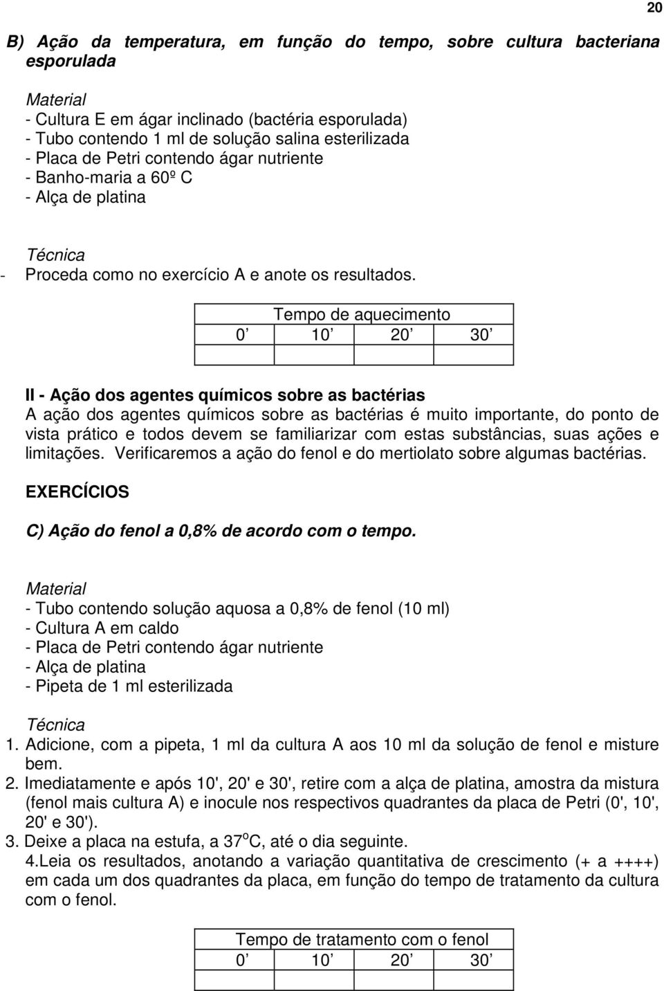 Tempo de aquecimento 0 10 20 30 II - Ação dos agentes químicos sobre as bactérias A ação dos agentes químicos sobre as bactérias é muito importante, do ponto de vista prático e todos devem se