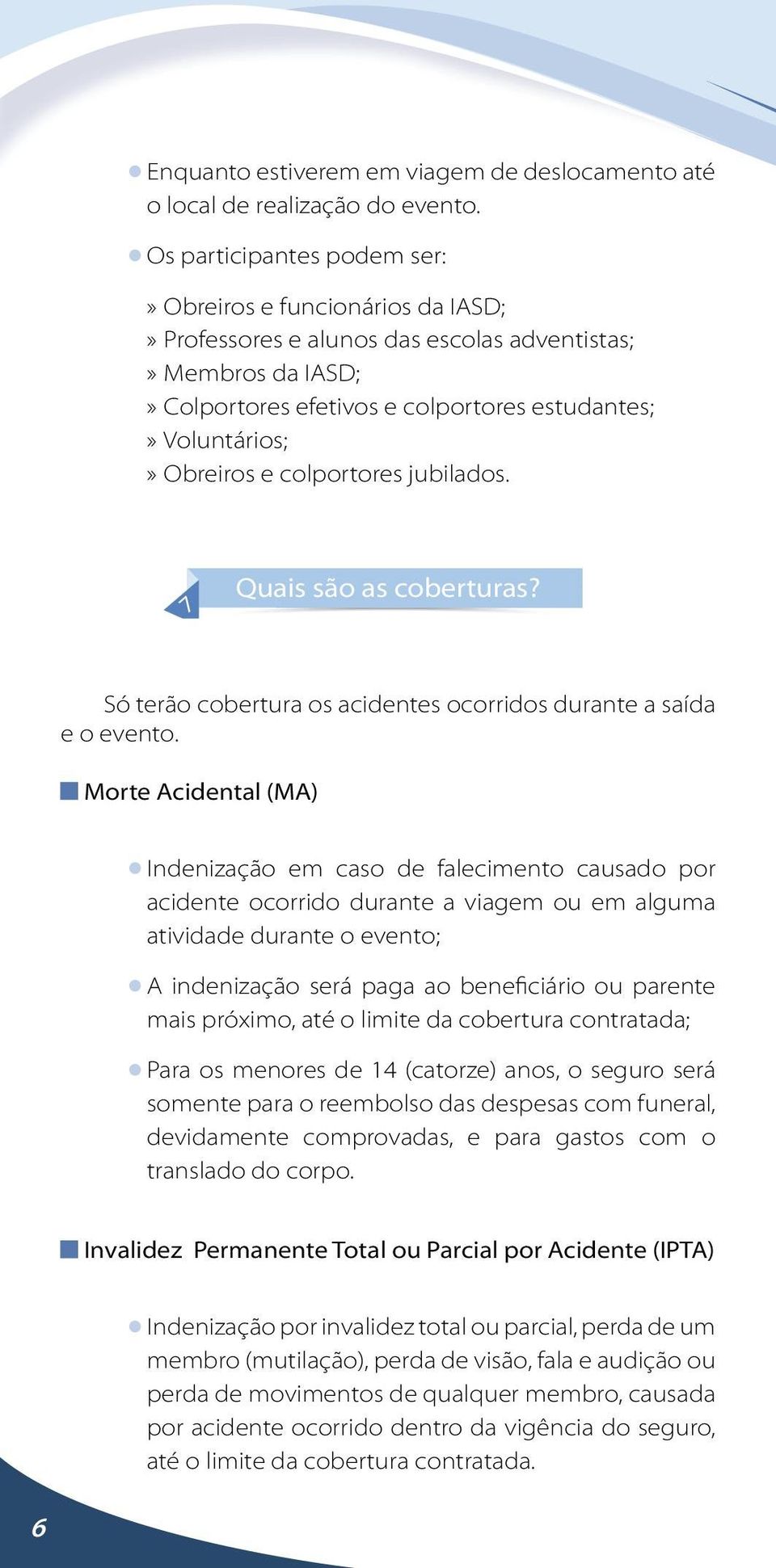 e colportores jubilados. 7 Quais são as coberturas? Só terão cobertura os acidentes ocorridos durante a saída e o evento.