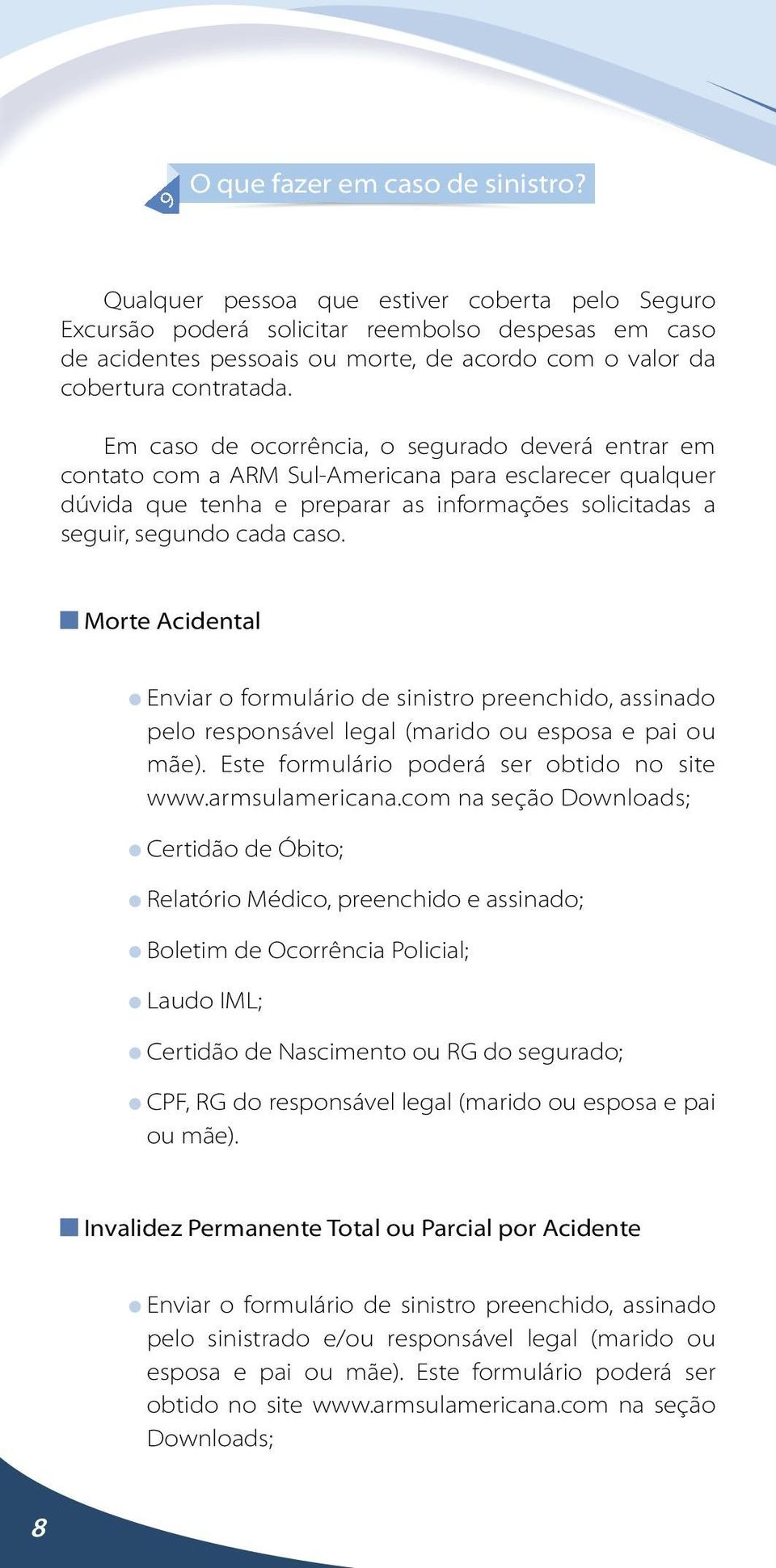 Em caso de ocorrência, o segurado deverá entrar em contato com a ARM Sul-Americana para esclarecer qualquer dúvida que tenha e preparar as informações solicitadas a seguir, segundo cada caso.