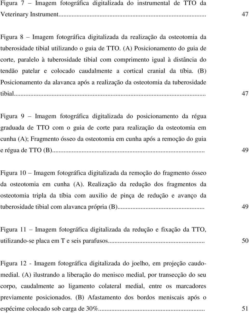 (A) Posicionamento do guia de corte, paralelo à tuberosidade tibial com comprimento igual à distância do tendão patelar e colocado caudalmente a cortical cranial da tíbia.