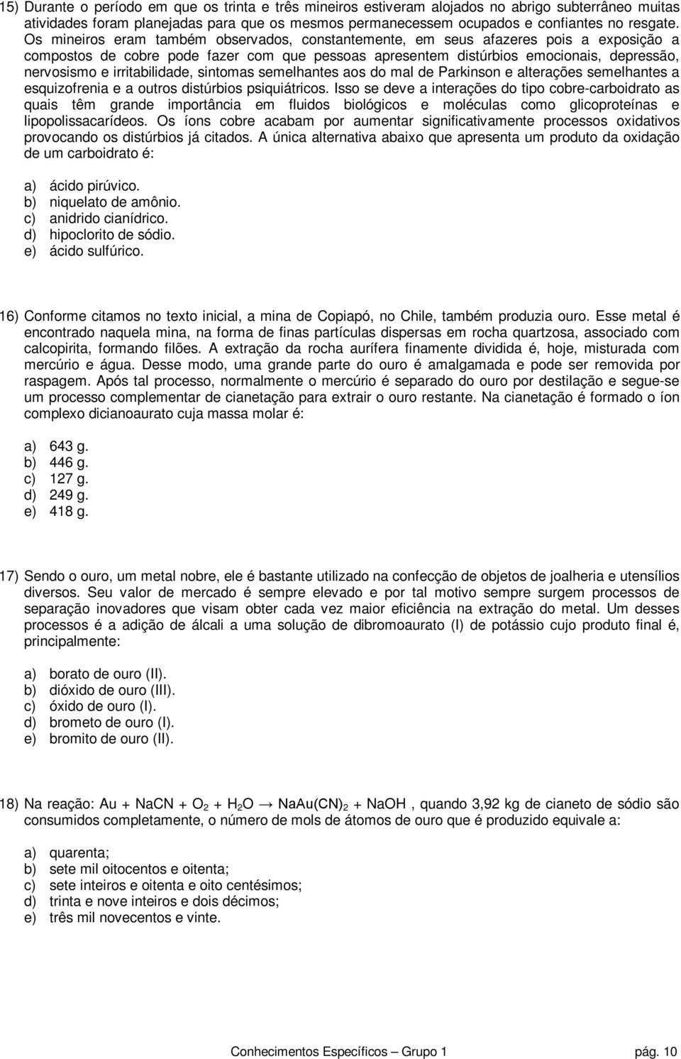 irritabilidade, sintomas semelhantes aos do mal de Parkinson e alterações semelhantes a esquizofrenia e a outros distúrbios psiquiátricos.