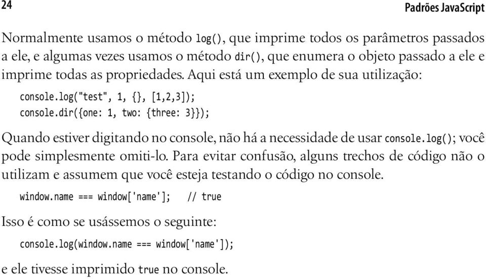 dir({one: 1, two: {three: 3}}); Quando estiver digitando no console, não há a necessidade de usar console.log(); você pode simplesmente omiti-lo.