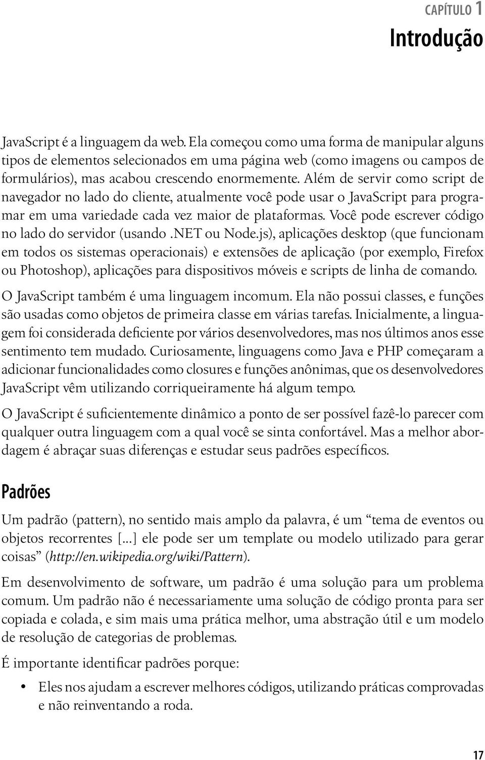 Além de servir como script de navegador no lado do cliente, atualmente você pode usar o JavaScript para programar em uma variedade cada vez maior de plataformas.