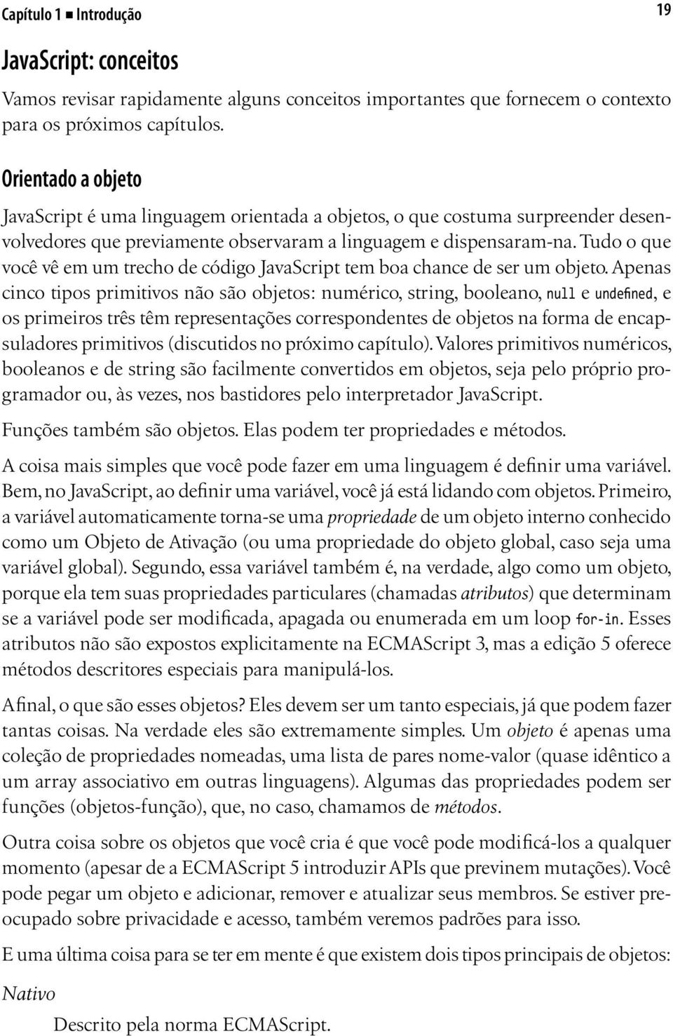 Tudo o que você vê em um trecho de código JavaScript tem boa chance de ser um objeto.