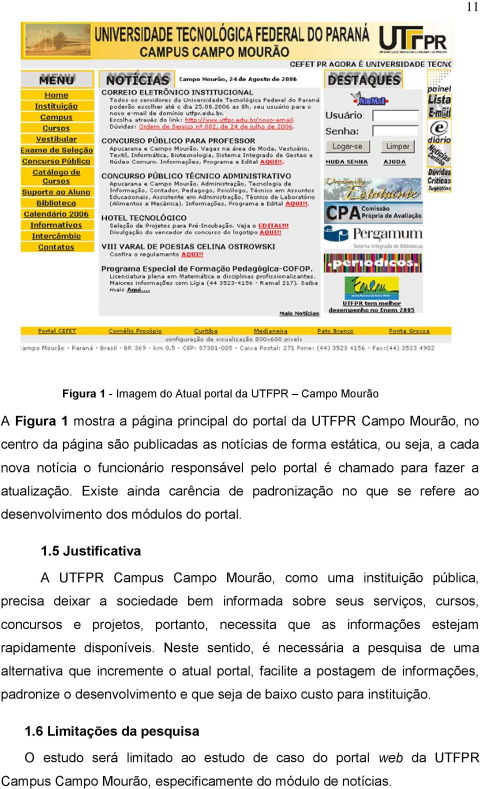 5 Justificativa A UTFPR Campus Campo Mourão, como uma instituição pública, precisa deixar a sociedade bem informada sobre seus serviços, cursos, concursos e projetos, portanto, necessita que as