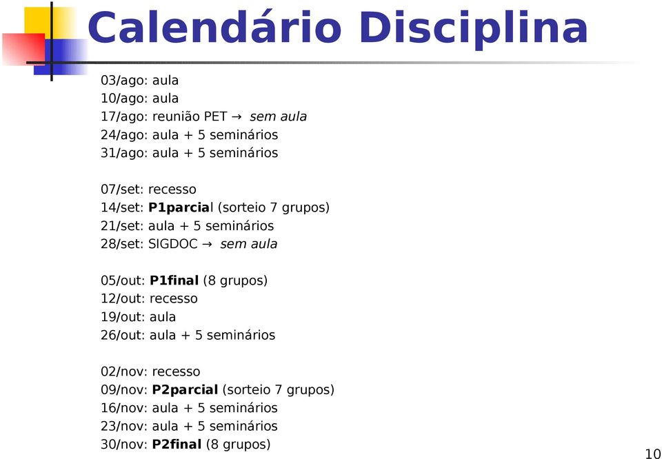 SIGDOC sem aula 05/out: P1final (8 grupos) 12/out: recesso 19/out: aula 26/out: aula + 5 seminários 02/nov: