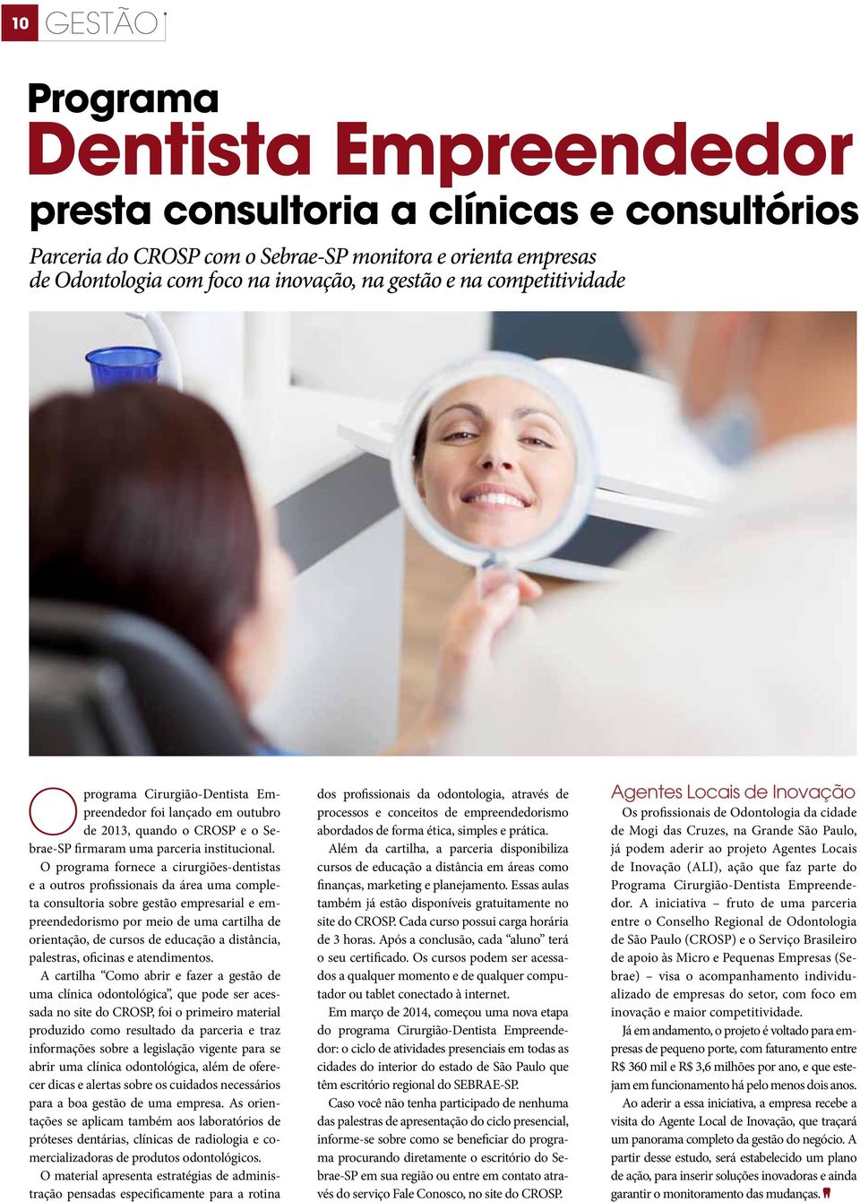 O programa fornece a cirurgiões-dentistas e a outros profissionais da área uma completa consultoria sobre gestão empresarial e empreendedorismo por meio de uma cartilha de orientação, de cursos de