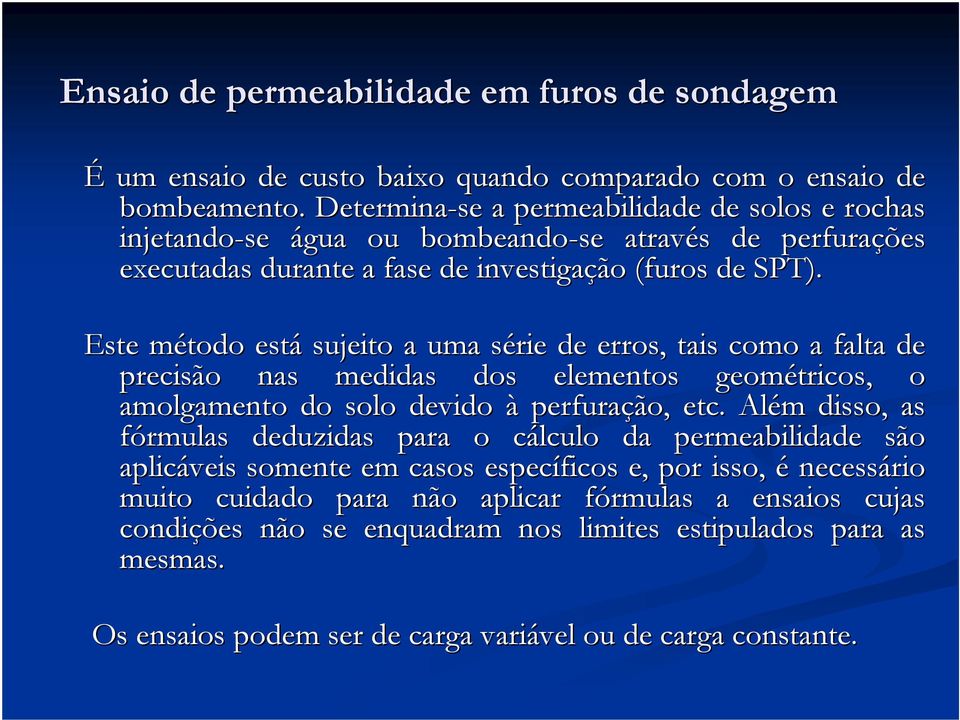 Este método m está sujeito a uma série s de erros, tais como a falta de precisão nas medidas dos elementos geométricos, o amolgamento do solo devido à perfuração, etc.