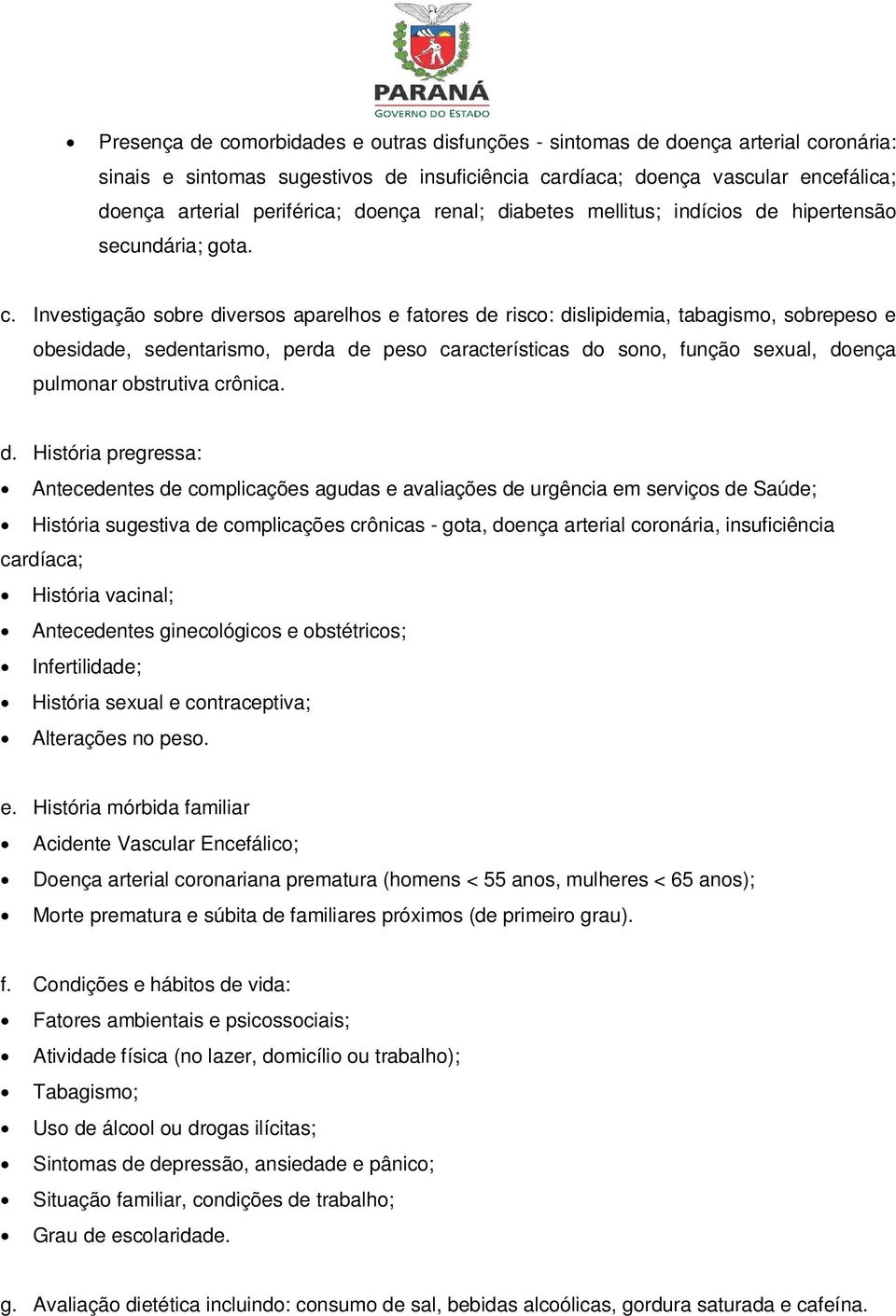 Investigação sobre diversos aparelhos e fatores de risco: dislipidemia, tabagismo, sobrepeso e obesidade, sedentarismo, perda de peso características do sono, função sexual, doença pulmonar